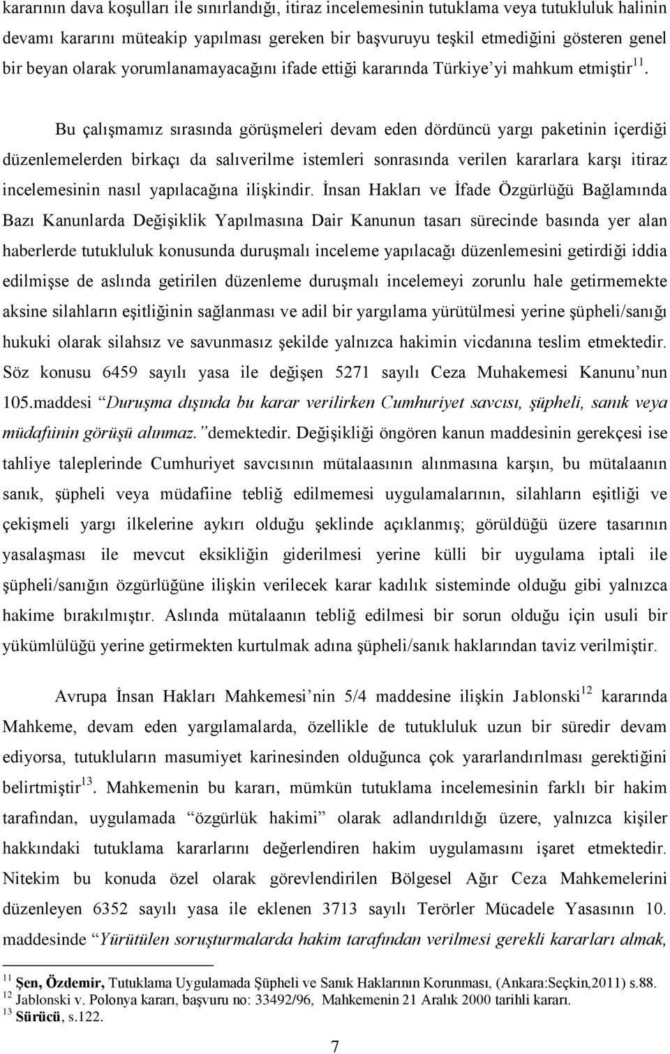 Bu çalışmamız sırasında görüşmeleri devam eden dördüncü yargı paketinin içerdiği düzenlemelerden birkaçı da salıverilme istemleri sonrasında verilen kararlara karşı itiraz incelemesinin nasıl