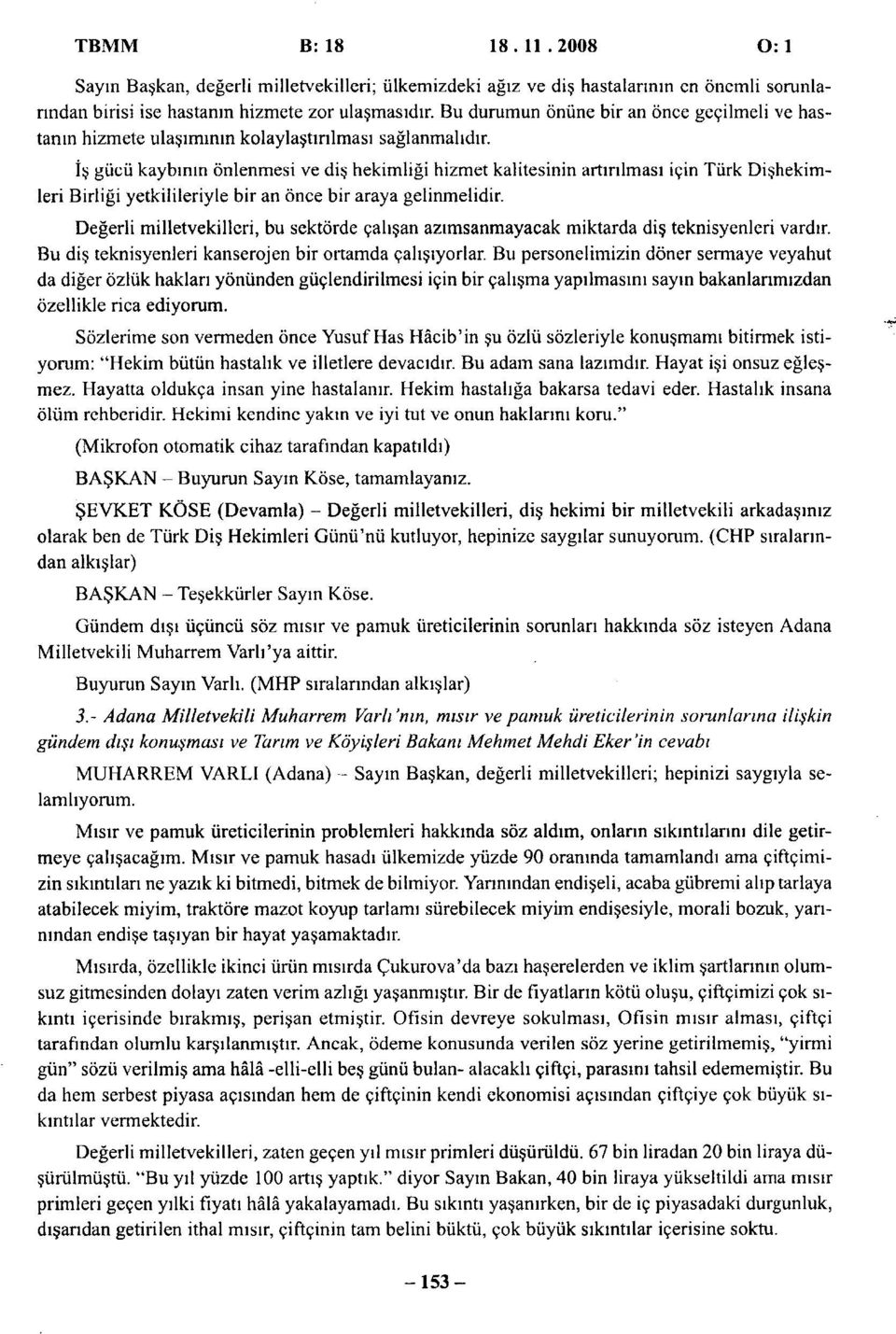 İş gücü kaybının önlenmesi ve diş hekimliği hizmet kalitesinin artırılması için Türk Dişhekimleri Birliği yetkilileriyle bir an önce bir araya gelinmelidir.