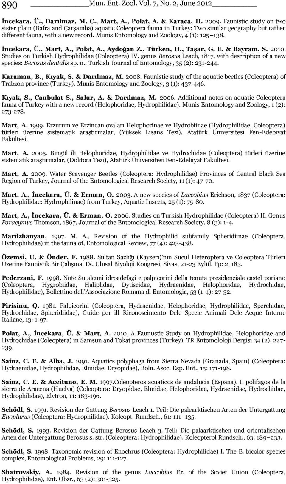 Munis Entomology and Zoology, 4 (1): 125 138. İncekara, Ü., Mart, A., Polat, A., Aydoğan Z., Türken, H., Taşar, G. E. & Bayram, S. 2010. Studies on Turkish Hydrophilidae (Coleoptera) IV.