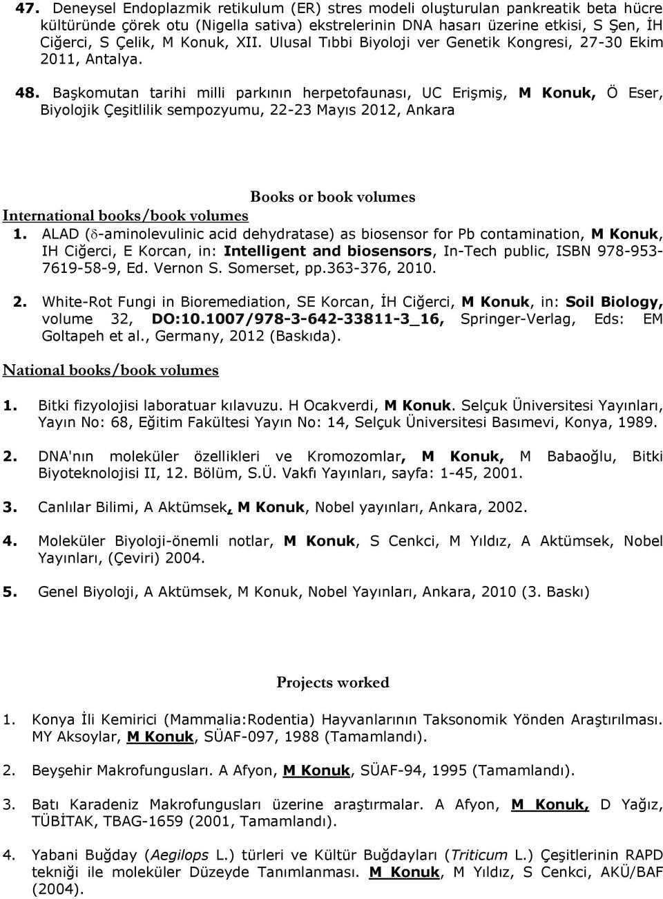 Başkomutan tarihi milli parkının herpetofaunası, UC Erişmiş, M Konuk, Ö Eser, Biyolojik Çeşitlilik sempozyumu, 22-23 Mayıs 2012, Ankara Books or book volumes International books/book volumes 1.