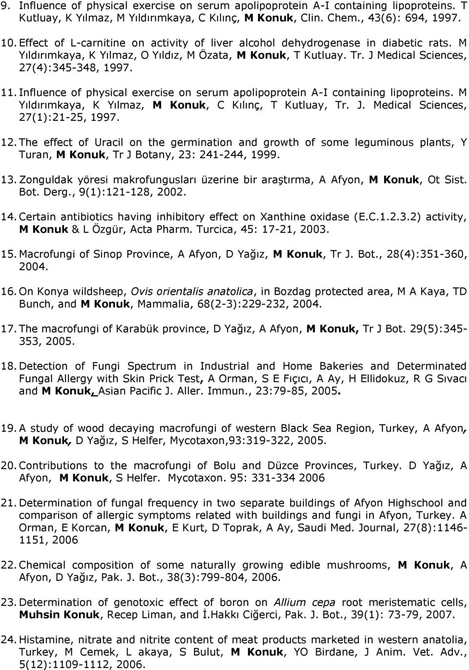 Influence of physical exercise on serum apolipoprotein A-I containing lipoproteins. M Yıldırımkaya, K Yılmaz, M Konuk, C Kılınç, T Kutluay, Tr. J. Medical Sciences, 27(1):21-25, 1997. 12.