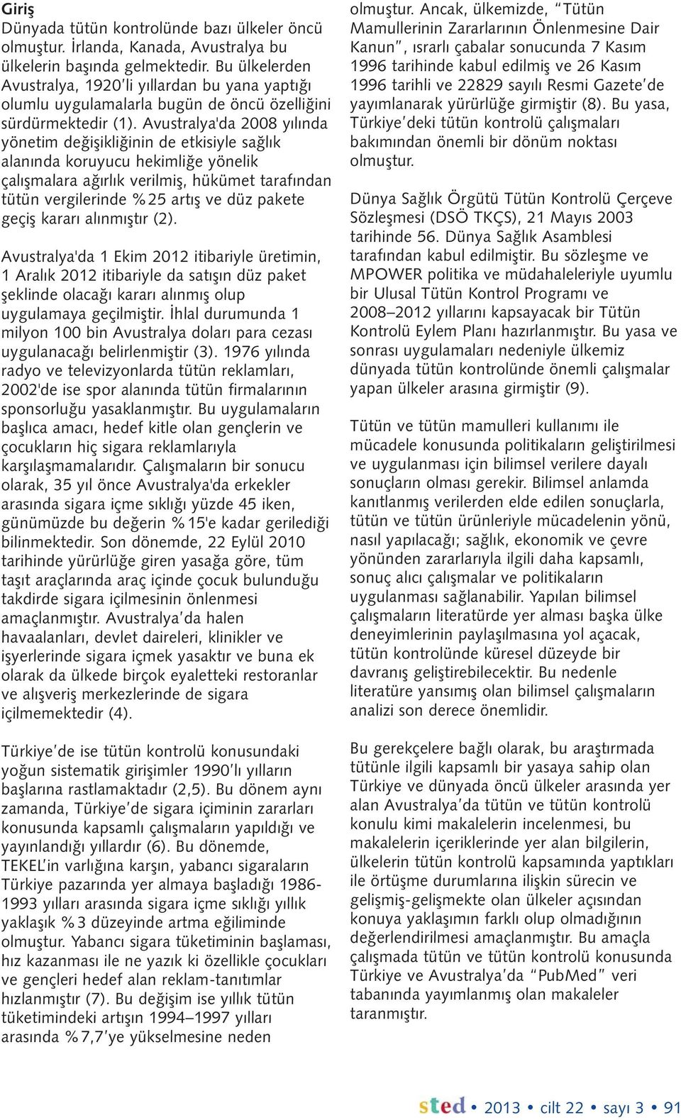 Avustralya'da 2008 yılında yönetim değişikliğinin de etkisiyle sağlık alanında koruyucu hekimliğe yönelik çalışmalara ağırlık verilmiş, hükümet tarafından tütün vergilerinde %25 artış ve düz pakete