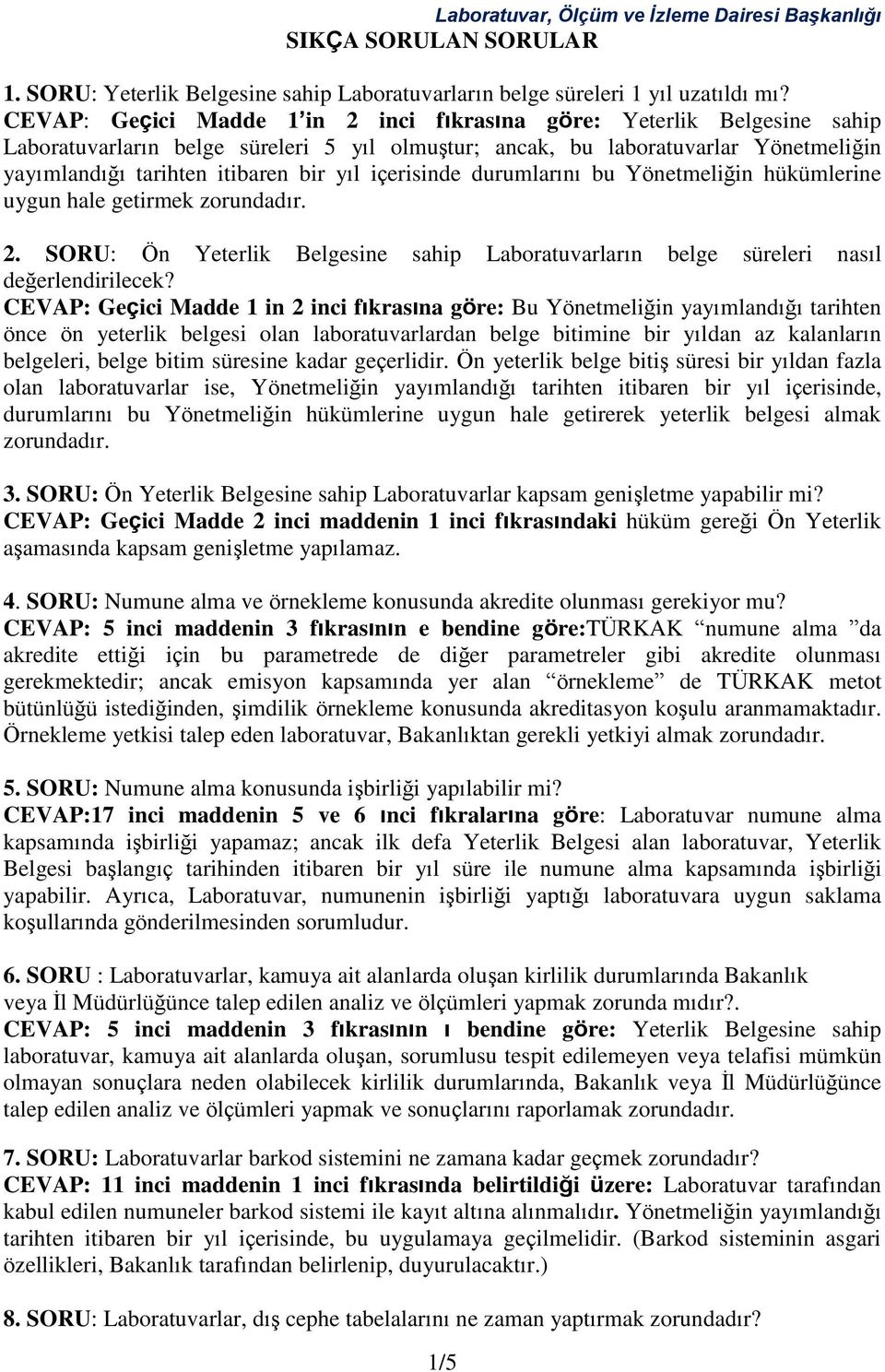 içerisinde durumlarını bu Yönetmeliğin hükümlerine uygun hale getirmek zorundadır. 2. SORU: Ön Yeterlik Belgesine sahip Laboratuvarların belge süreleri nasıl değerlendirilecek?