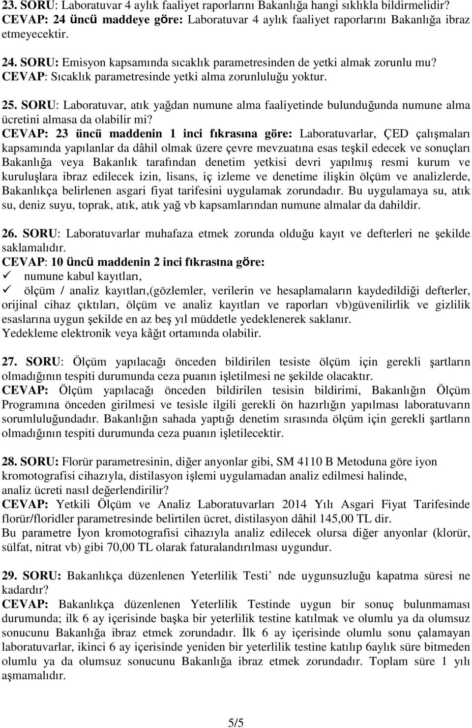 CEVAP: 23 üncü maddenin 1 inci fıkrasına göre: Laboratuvarlar, ÇED çalışmaları kapsamında yapılanlar da dâhil olmak üzere çevre mevzuatına esas teşkil edecek ve sonuçları Bakanlığa veya Bakanlık