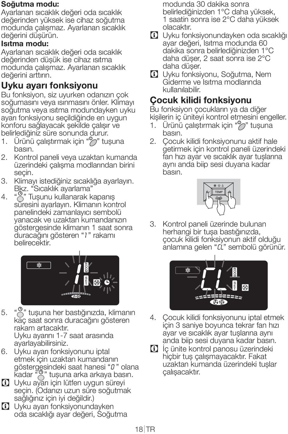 Uyku ayarı fonksiyonu Bu fonksiyon, siz uyurken odanızın çok soğumasını veya ısınmasını önler.