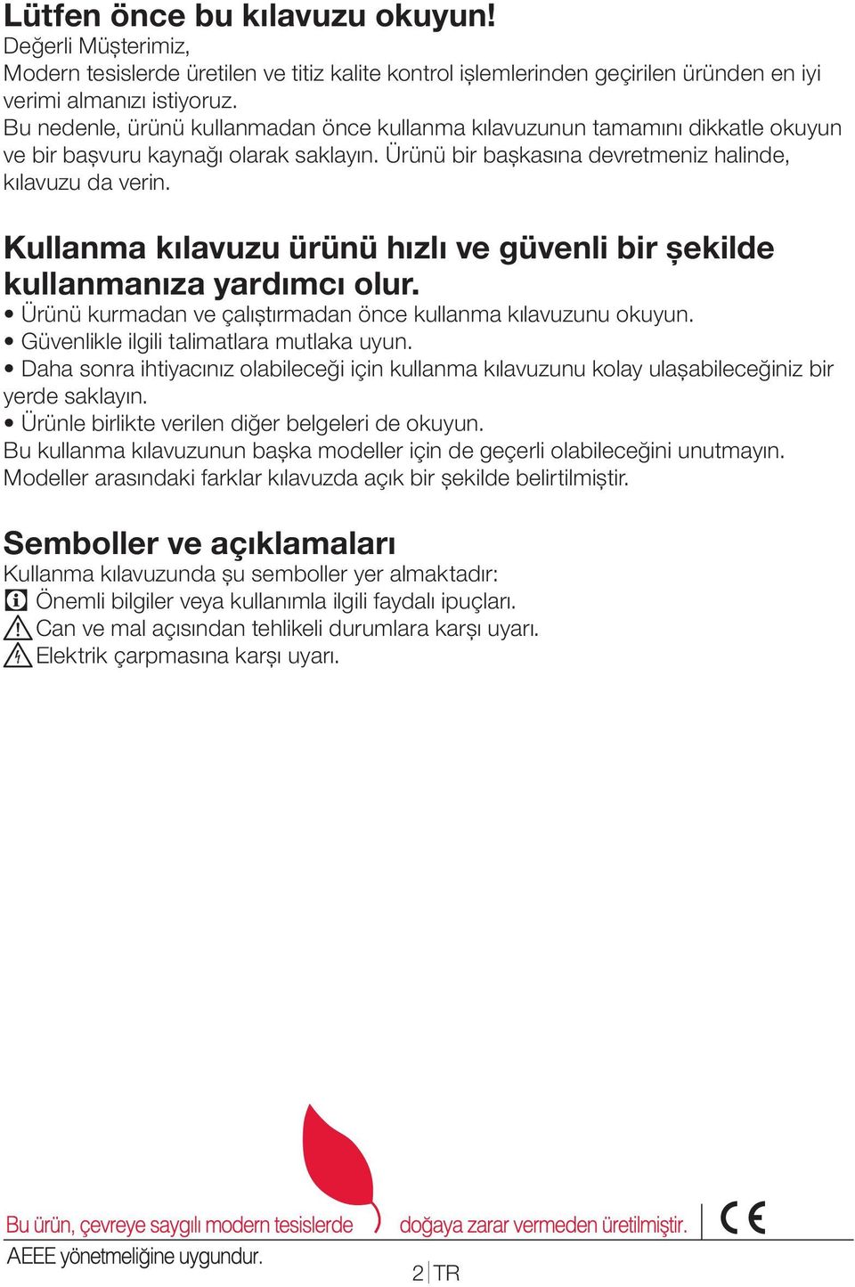 tamamını dikkatle okuyun ve bir başvuru kaynağı olarak saklayın Ürünü bir başkasına devretmeniz halinde, kılavuzu da verin Kullanma kılavuzu ürünü hızlı ve güvenli bir şekilde kullanmanıza yardımcı