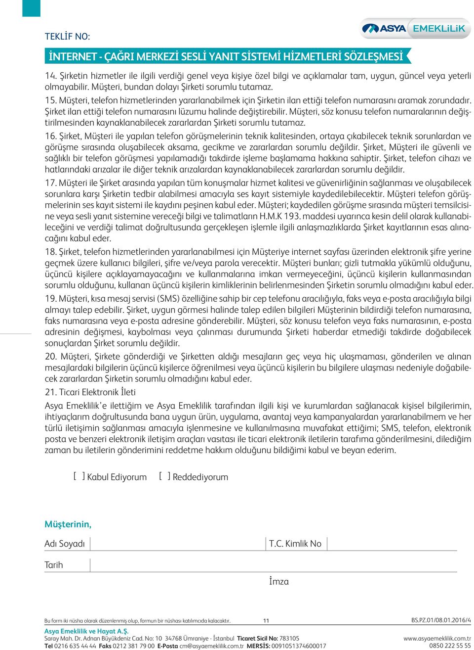 Şirket ilan ettiği telefon numarasını lüzumu halinde değiştirebilir. Müşteri, söz konusu telefon numaralarının değiştirilmesinden kaynaklanabilecek zararlardan Şirketi sorumlu tutamaz. 16.