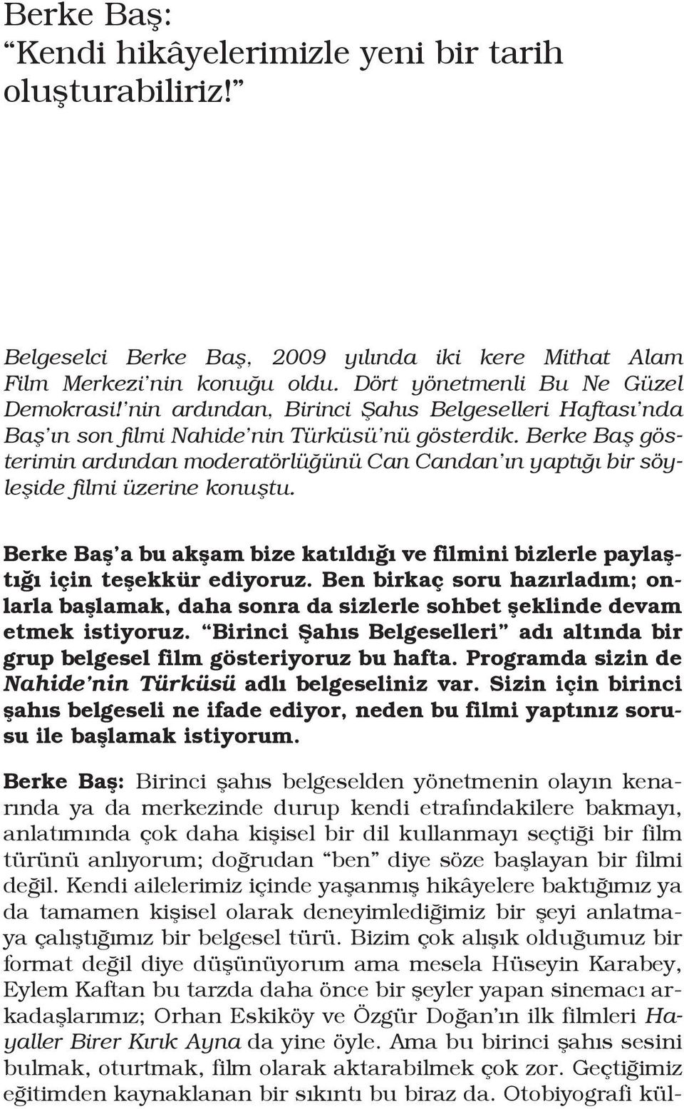 Berke Baş gösterimin ardından moderatörlüğünü Can Candan ın yaptığı bir söyleşide filmi üzerine konuştu. Berke Baş a bu akşam bize katıldığı ve filmini bizlerle paylaştığı için teşekkür ediyoruz.