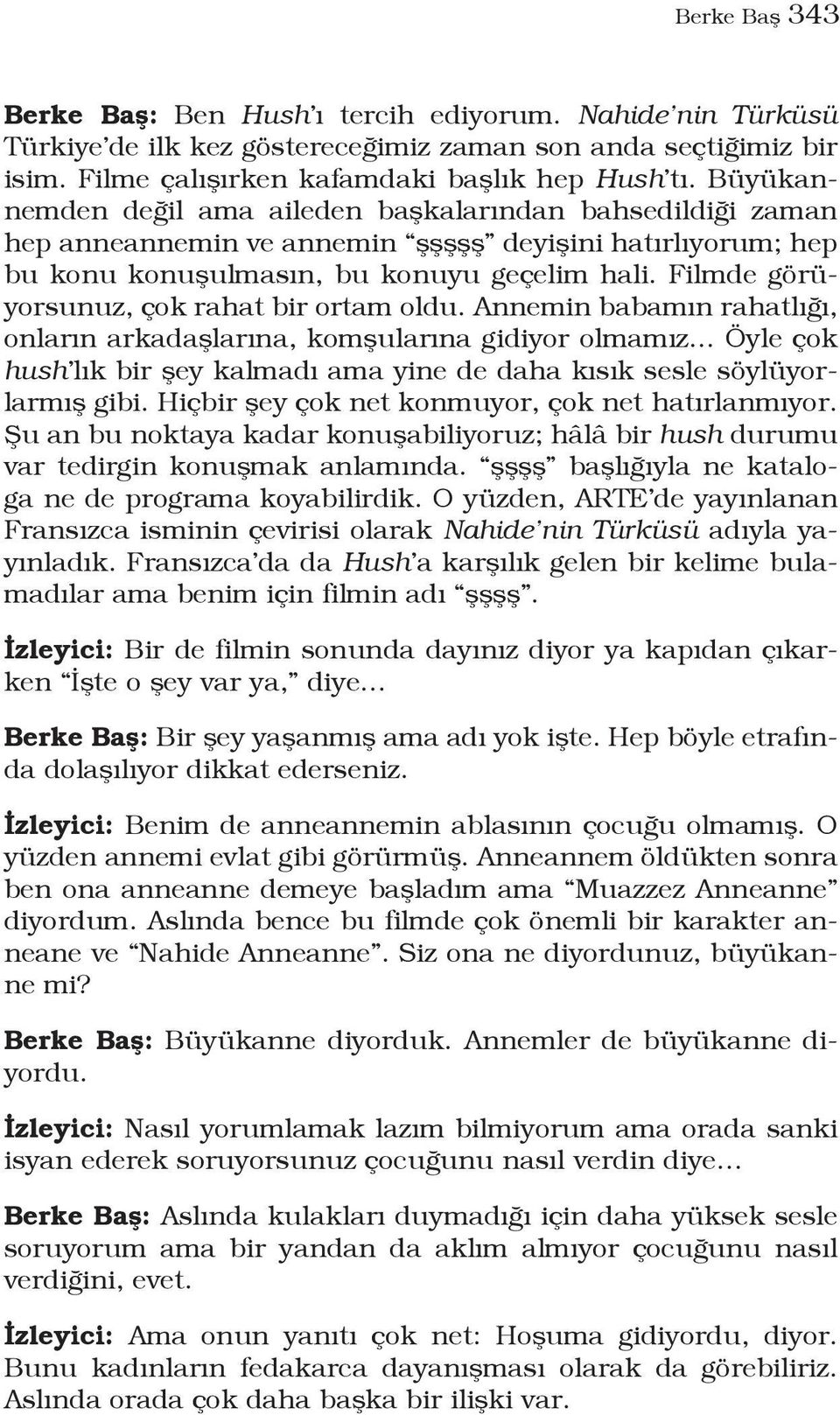 Filmde görüyorsunuz, çok rahat bir ortam oldu. Annemin babamın rahatlığı, onların arkadaşlarına, komşularına gidiyor olmamız.