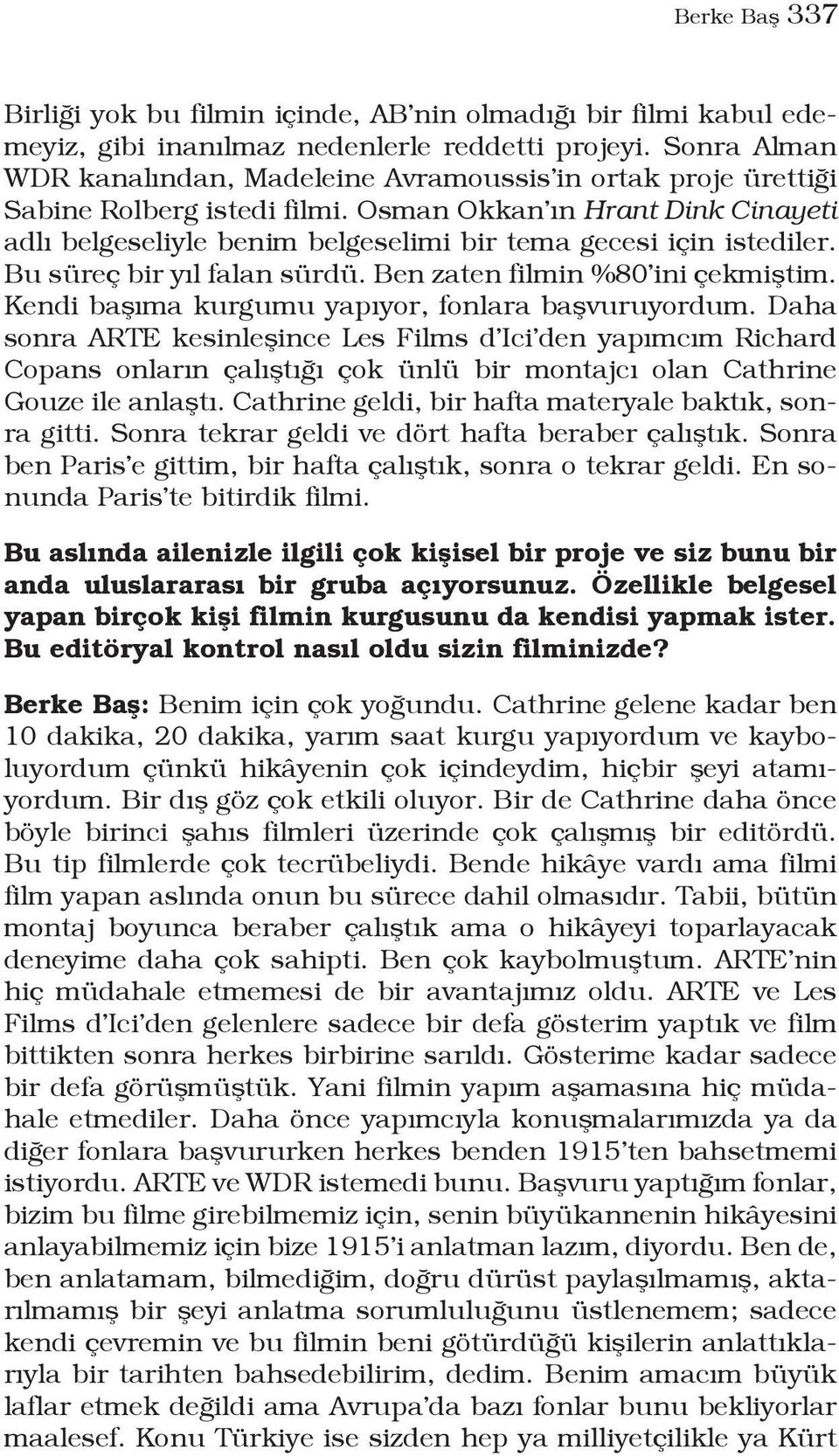 Osman Okkan ın Hrant Dink Cinayeti adlı belgeseliyle benim belgeselimi bir tema gecesi için istediler. Bu süreç bir yıl falan sürdü. Ben zaten filmin %80 ini çekmiştim.