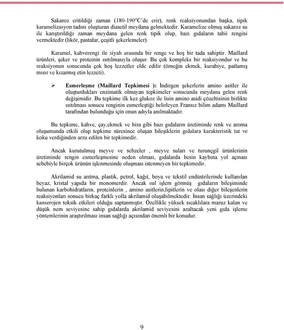 Karamel, kahverengi ile siyah arasında bir renge ve hoş bir tada sahiptir. Maillard ürünleri, şeker ve proteinin ısıtılmasıyla oluşur.