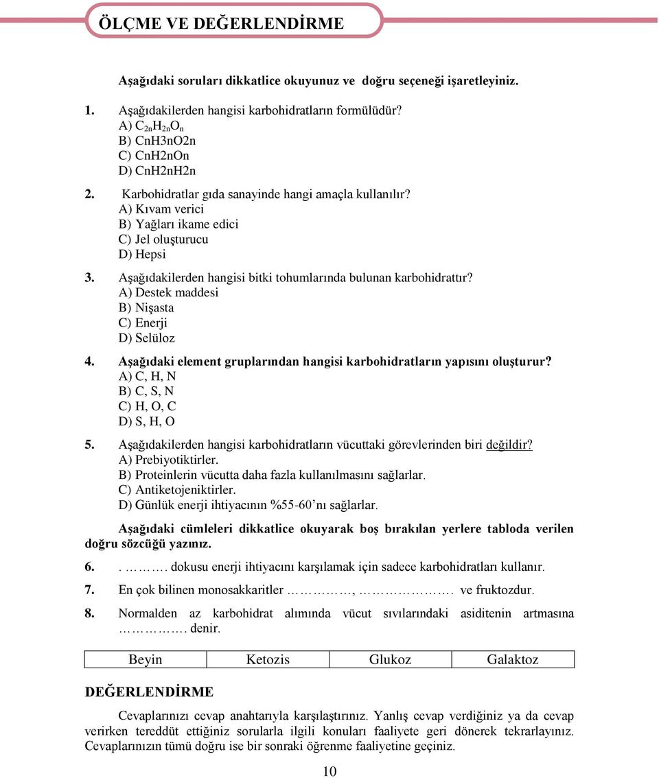 Aşağıdakilerden hangisi bitki tohumlarında bulunan karbohidrattır? A) Destek maddesi B) Nişasta C) Enerji D) Selüloz 4. Aşağıdaki element gruplarından hangisi karbohidratların yapısını oluşturur?