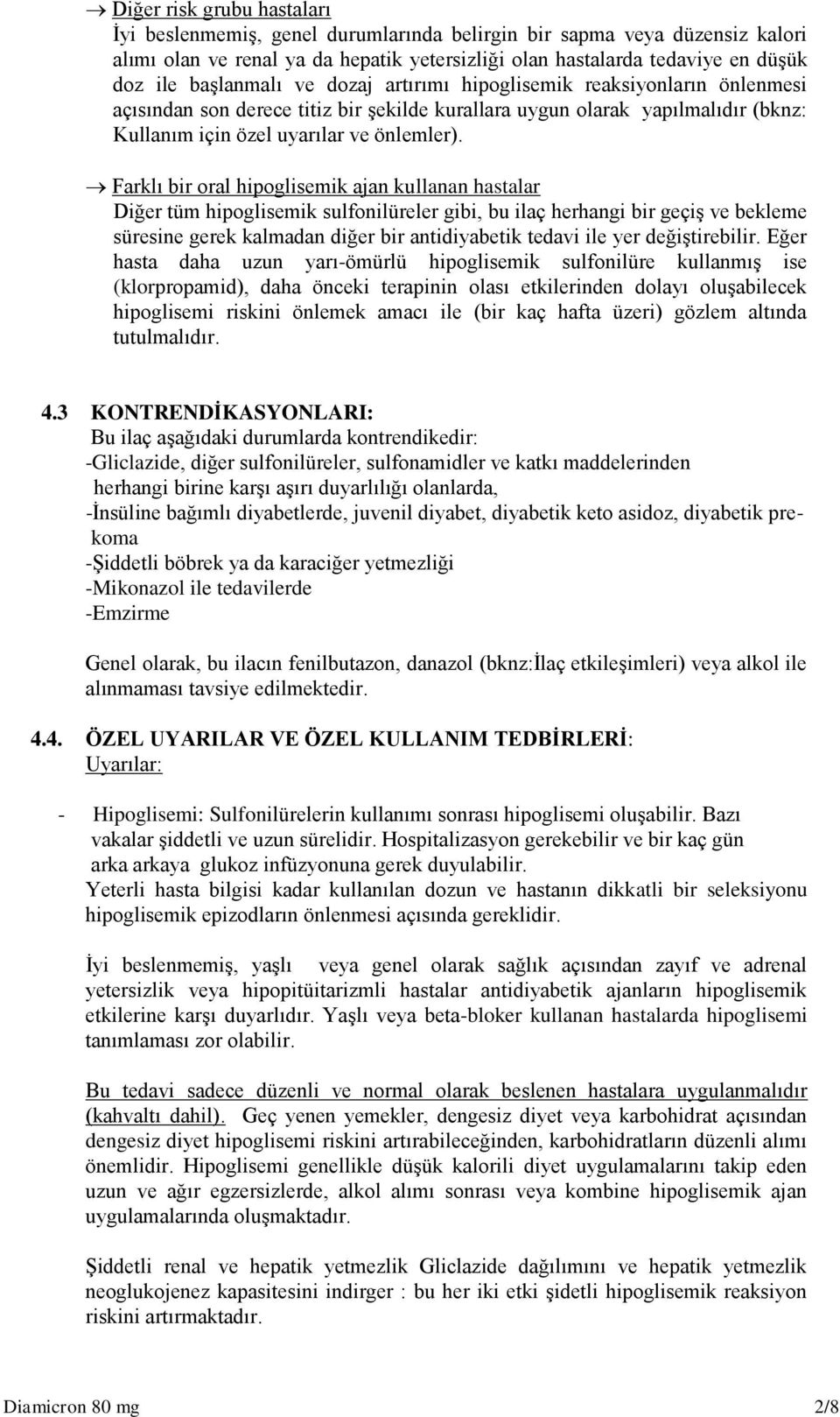 Farklı bir oral hipoglisemik ajan kullanan hastalar Diğer tüm hipoglisemik sulfonilüreler gibi, bu ilaç herhangi bir geçiş ve bekleme süresine gerek kalmadan diğer bir antidiyabetik tedavi ile yer