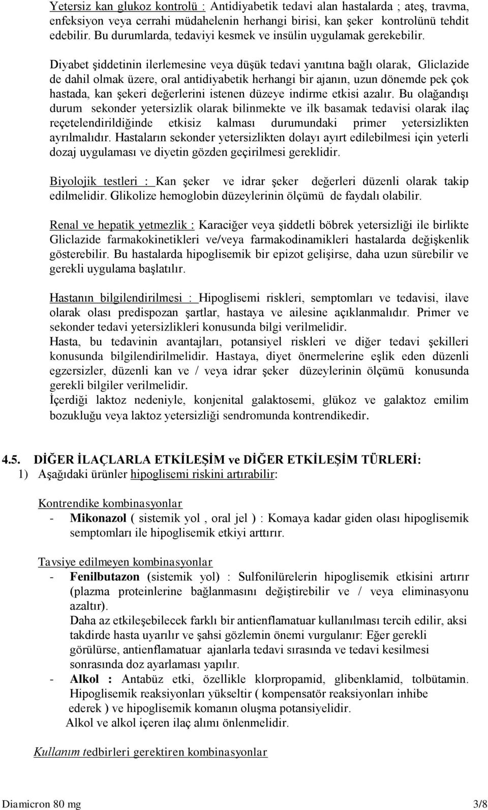 Diyabet şiddetinin ilerlemesine veya düşük tedavi yanıtına bağlı olarak, Gliclazide de dahil olmak üzere, oral antidiyabetik herhangi bir ajanın, uzun dönemde pek çok hastada, kan şekeri değerlerini