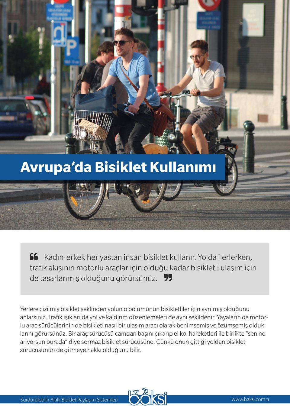 Yerlere çizilmiş bisiklet şeklinden yolun o bölümünün bisikletliler için ayrılmış olduğunu anlarsınız. Trafik ışıkları da yol ve kaldırım düzenlemeleri de aynı şekildedir.