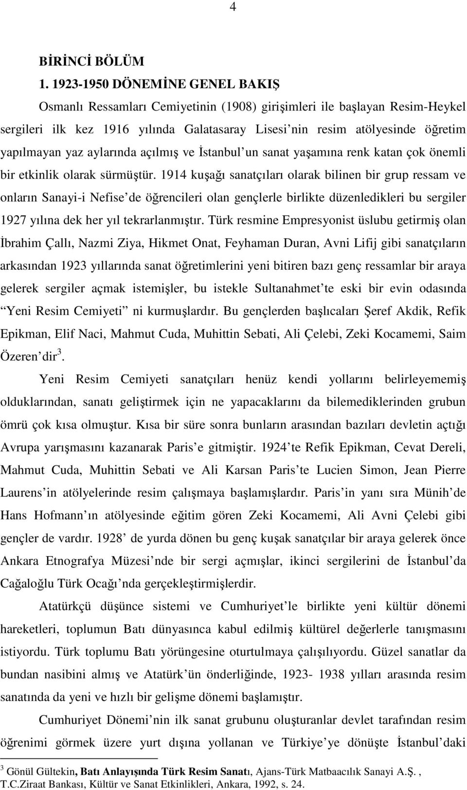 yaz aylarında açılmış ve Đstanbul un sanat yaşamına renk katan çok önemli bir etkinlik olarak sürmüştür.