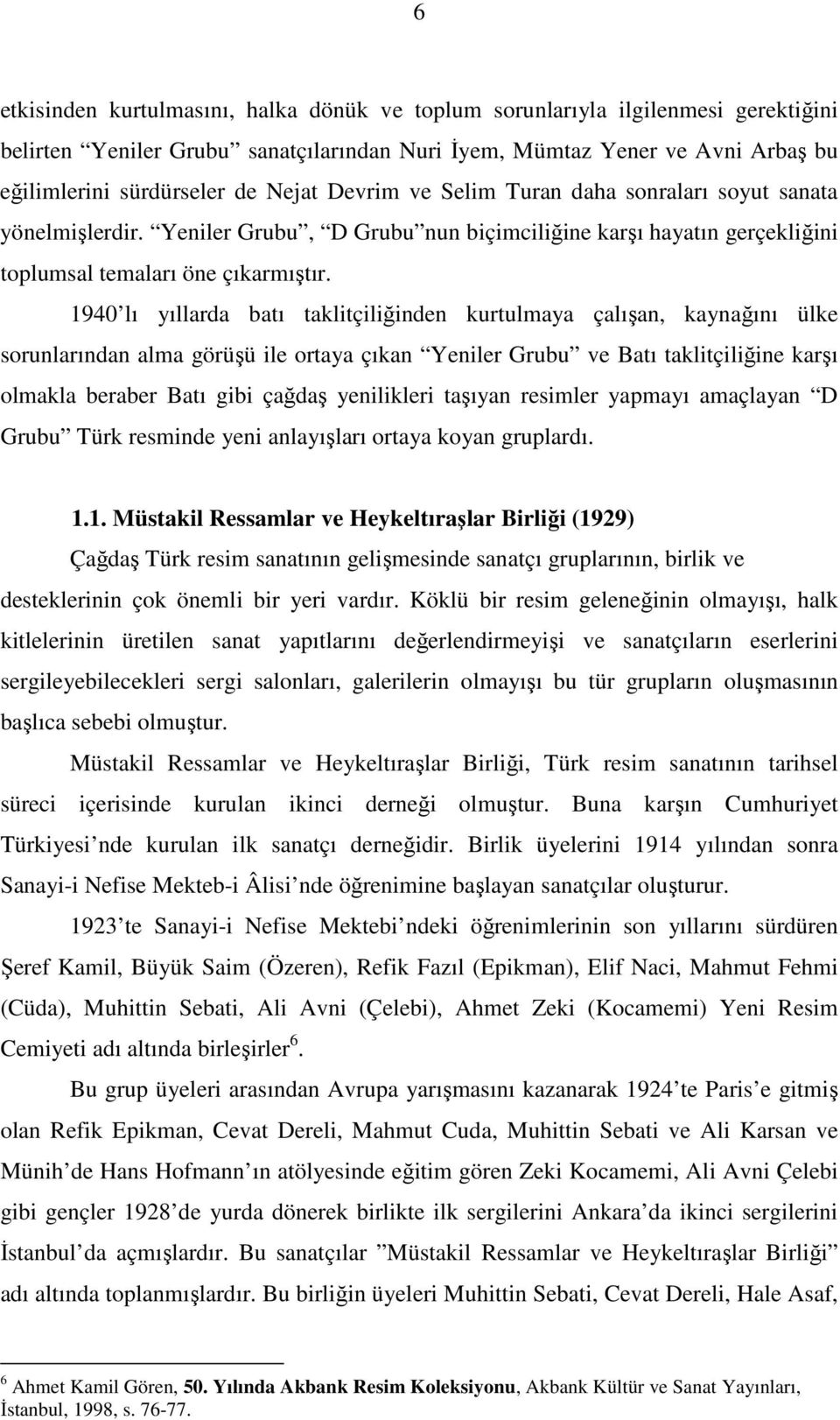 1940 lı yıllarda batı taklitçiliğinden kurtulmaya çalışan, kaynağını ülke sorunlarından alma görüşü ile ortaya çıkan Yeniler Grubu ve Batı taklitçiliğine karşı olmakla beraber Batı gibi çağdaş