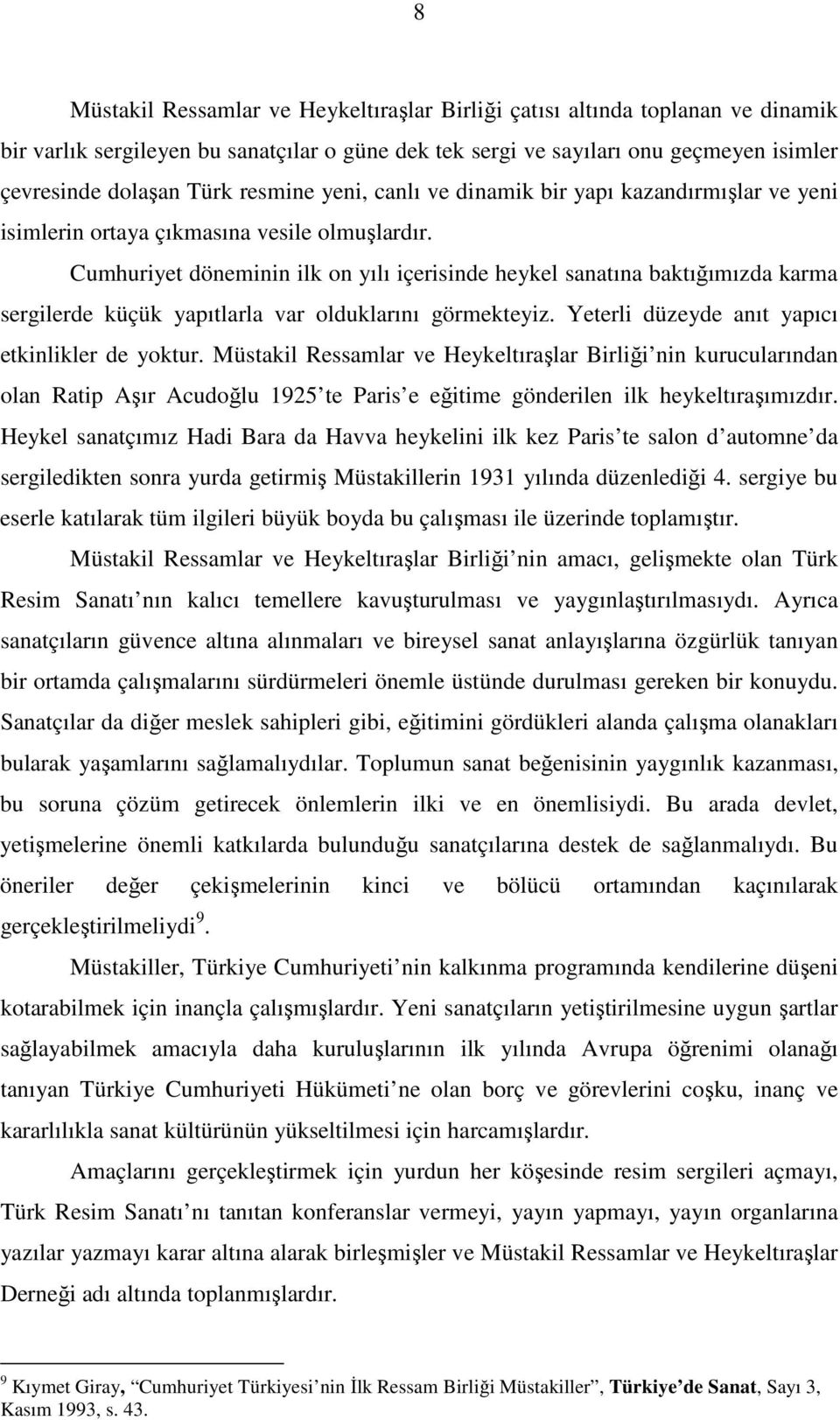 Cumhuriyet döneminin ilk on yılı içerisinde heykel sanatına baktığımızda karma sergilerde küçük yapıtlarla var olduklarını görmekteyiz. Yeterli düzeyde anıt yapıcı etkinlikler de yoktur.