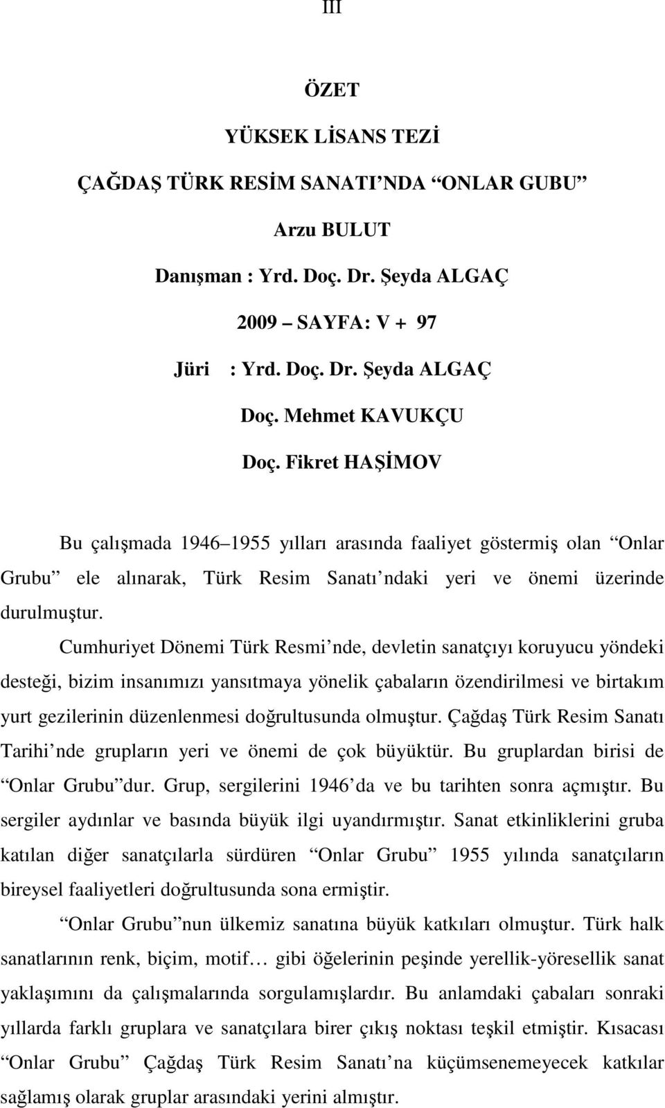 Cumhuriyet Dönemi Türk Resmi nde, devletin sanatçıyı koruyucu yöndeki desteği, bizim insanımızı yansıtmaya yönelik çabaların özendirilmesi ve birtakım yurt gezilerinin düzenlenmesi doğrultusunda