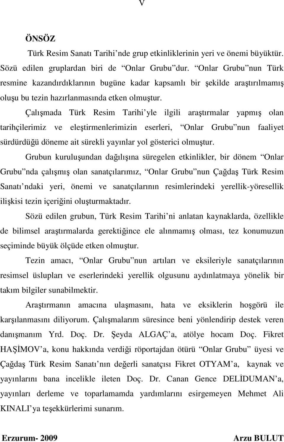 Çalışmada Türk Resim Tarihi yle ilgili araştırmalar yapmış olan tarihçilerimiz ve eleştirmenlerimizin eserleri, Onlar Grubu nun faaliyet sürdürdüğü döneme ait sürekli yayınlar yol gösterici olmuştur.