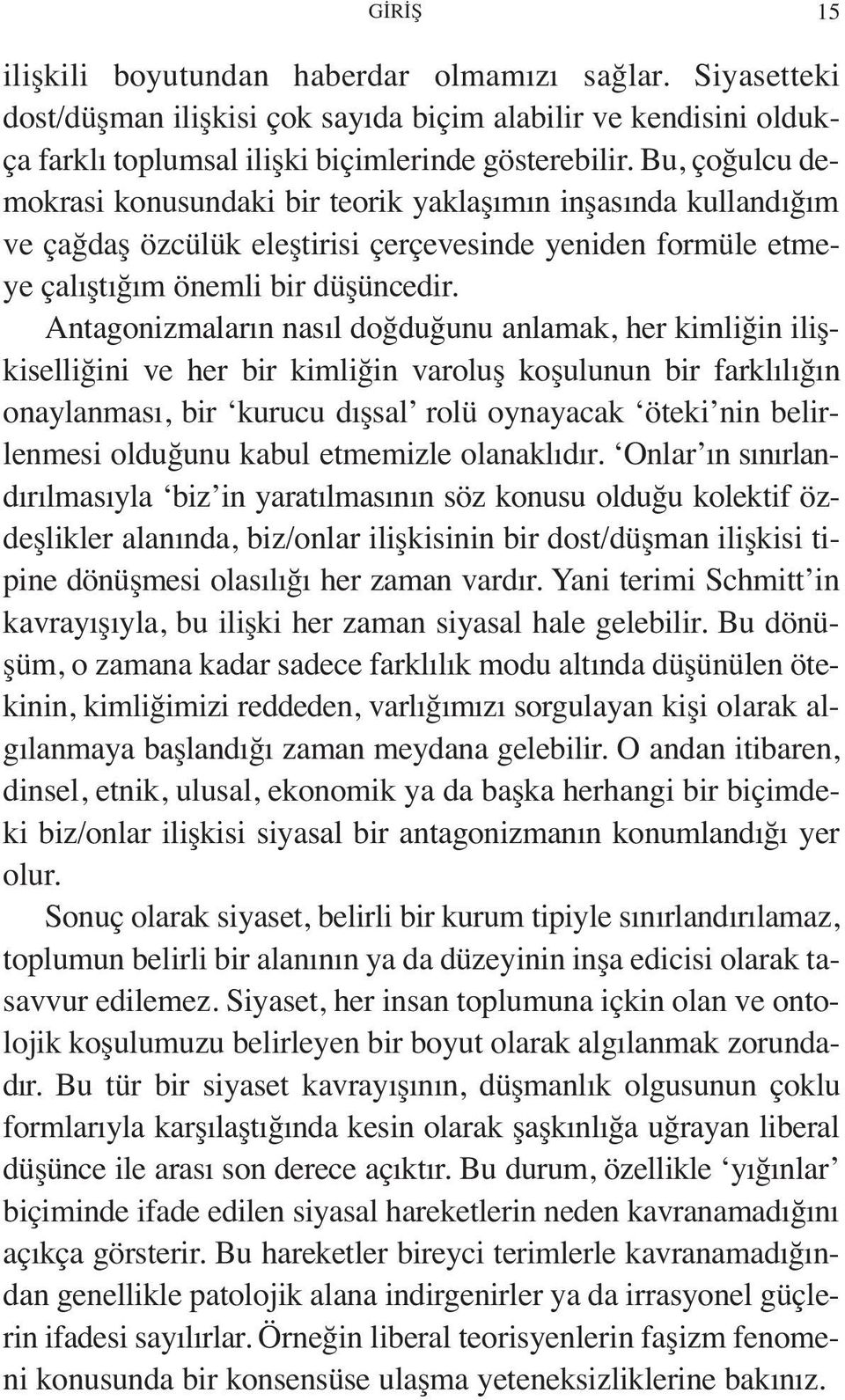 Antagonizmaların nasıl doğduğunu anlamak, her kimliğin ilişkiselliğini ve her bir kimliğin varoluş koşulunun bir farklılığın onaylanması, bir kurucu dışsal rolü oynayacak öteki nin belirlenmesi