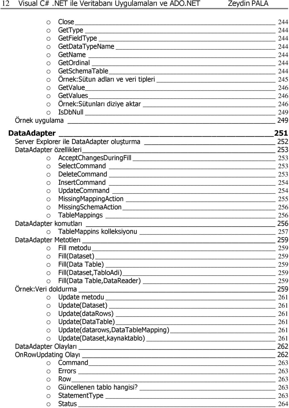 GetValues 246 o Örnek:Sütunları diziye aktar 246 o IsDbNull 249 Örnek uygulama 249 DataAdapter 251 Server Explorer ile DataAdapter oluşturma 252 DataAdapter özellikleri 253 o AcceptChangesDuringFill
