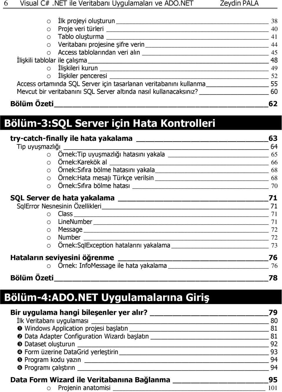 İlişkileri kurun 49 o İlişkiler penceresi 52 Access ortamında SQL Server için tasarlanan veritabanını kullanma 55 Mevcut bir veritabanını SQL Server altında nasıl kullanacaksınız?