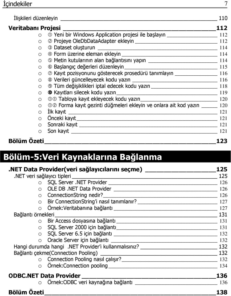 o Tüm değişiklikleri iptal edecek kodu yazın 118 o Kayıtları silecek kodu yazın 119 o Tabloya kayıt ekleyecek kodu yazın 120 o Forma kayıt gezinti düğmeleri ekleyin ve onlara ait kod yazın 120 o İlk