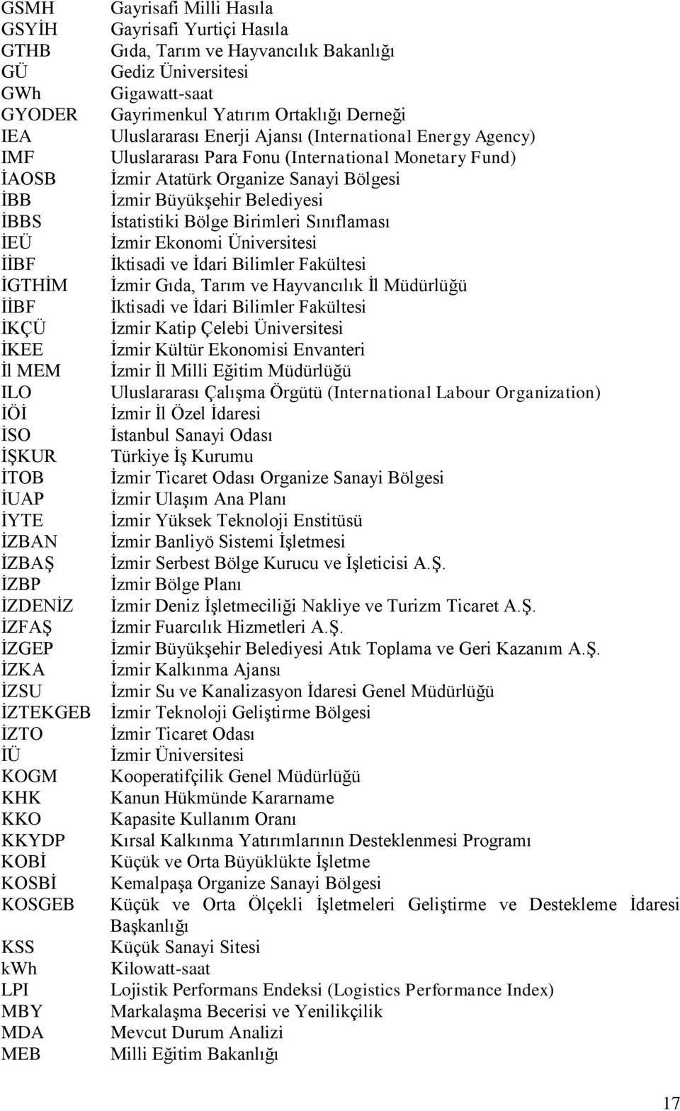 Derneği Uluslararası Enerji Ajansı (International Energy Agency) Uluslararası Para Fonu (International Monetary Fund) Ġzmir Atatürk Organize Sanayi Bölgesi Ġzmir BüyükĢehir Belediyesi Ġstatistiki