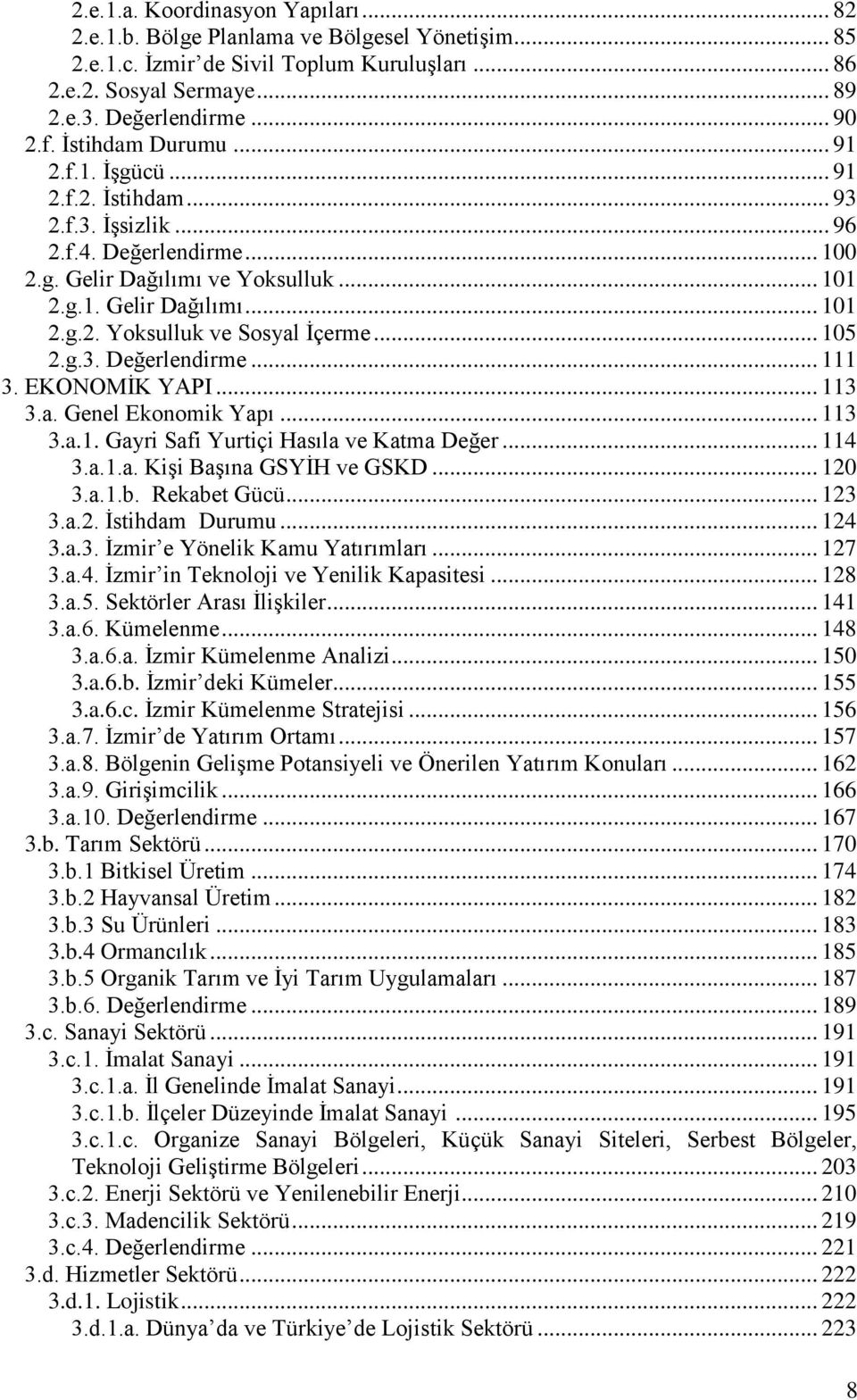 .. 105 2.g.3. Değerlendirme... 111 3. EKONOMĠK YAPI... 113 3.a. Genel Ekonomik Yapı... 113 3.a.1. Gayri Safi Yurtiçi Hasıla ve Katma Değer... 114 3.a.1.a. KiĢi BaĢına GSYĠH ve GSKD... 120 3.a.1.b.