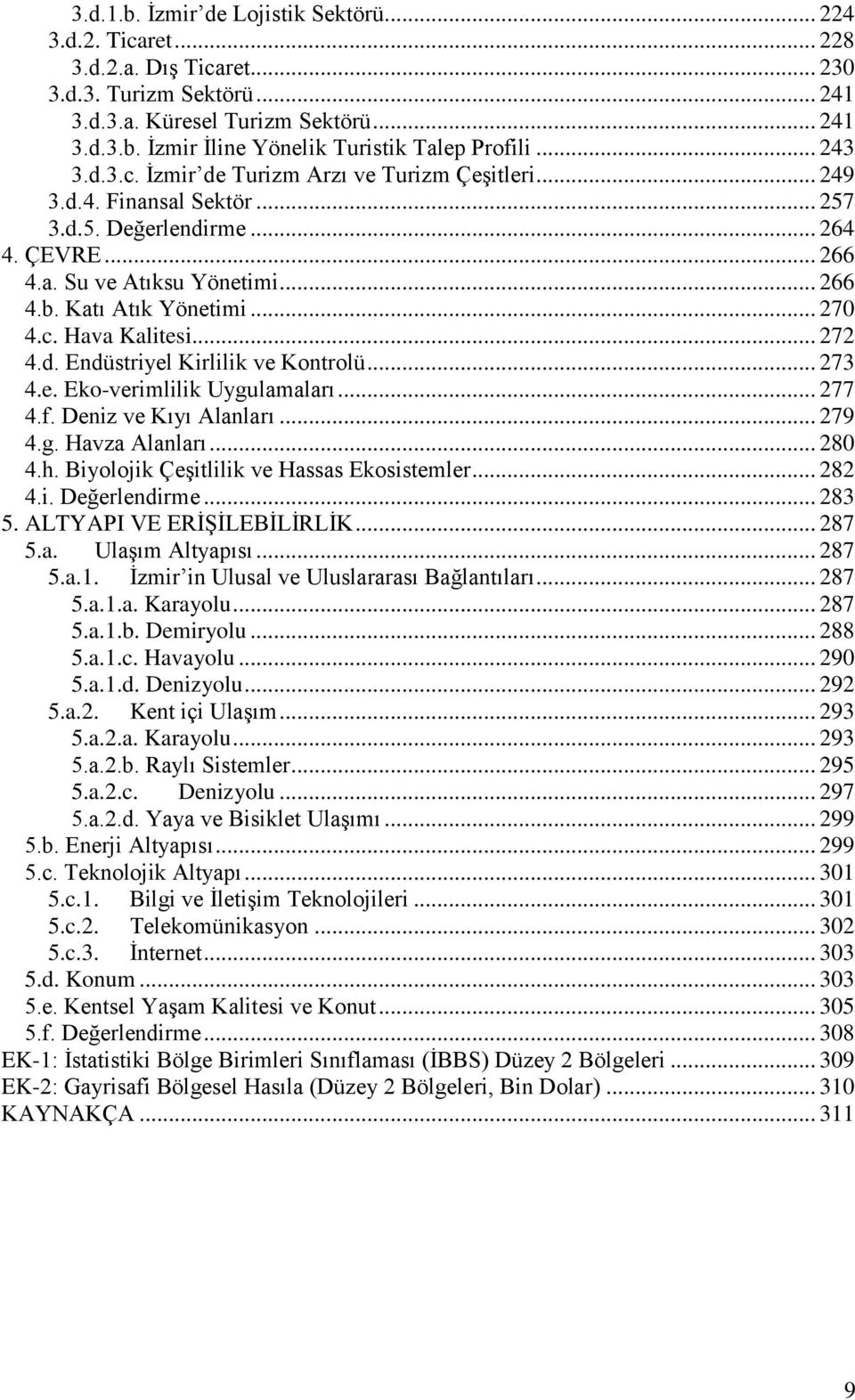 .. 270 4.c. Hava Kalitesi... 272 4.d. Endüstriyel Kirlilik ve Kontrolü... 273 4.e. Eko-verimlilik Uygulamaları... 277 4.f. Deniz ve Kıyı Alanları... 279 4.g. Havza Alanları... 280 4.h.