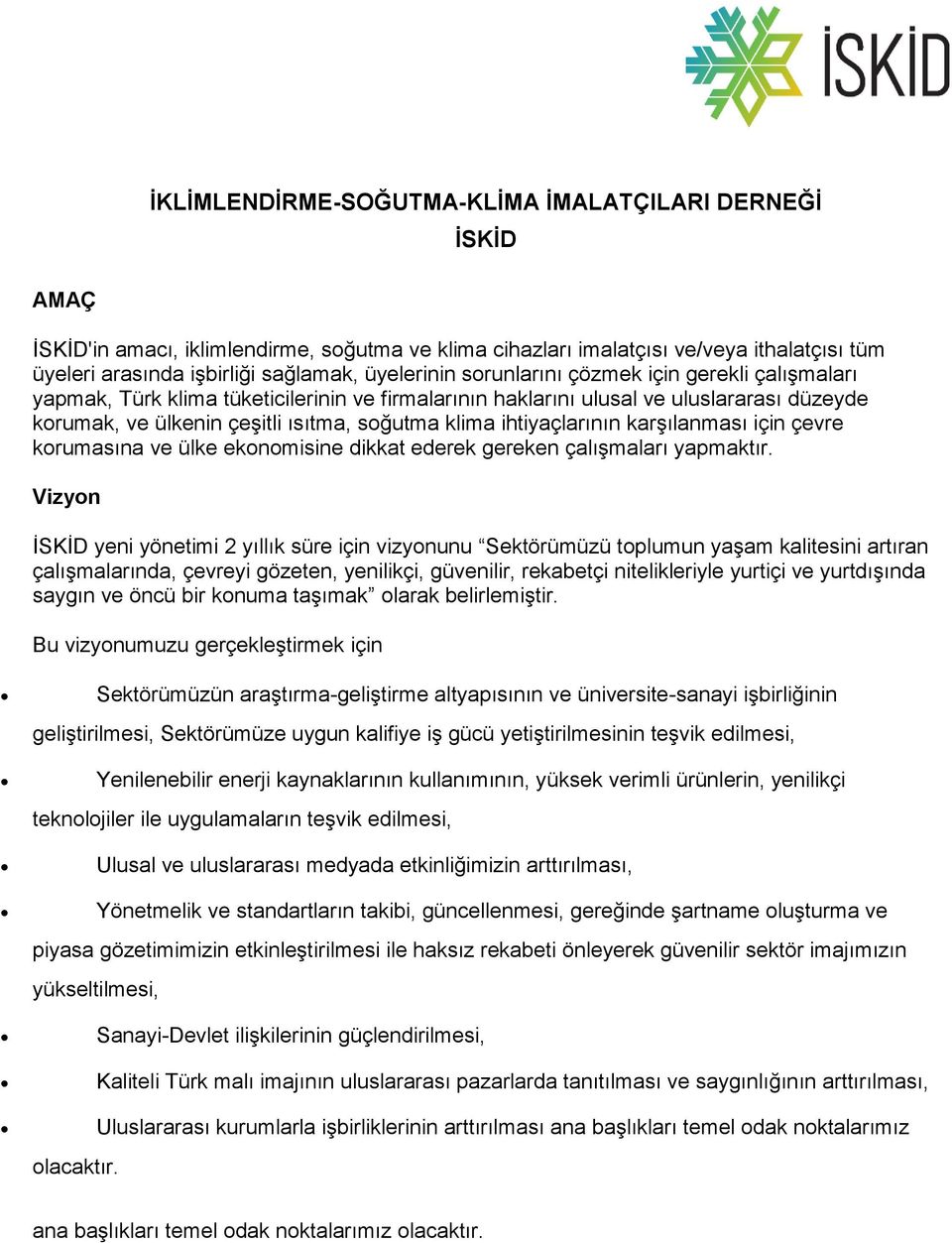 ihtiyaçlarının karşılanması için çevre korumasına ve ülke ekonomisine dikkat ederek gereken çalışmaları yapmaktır.