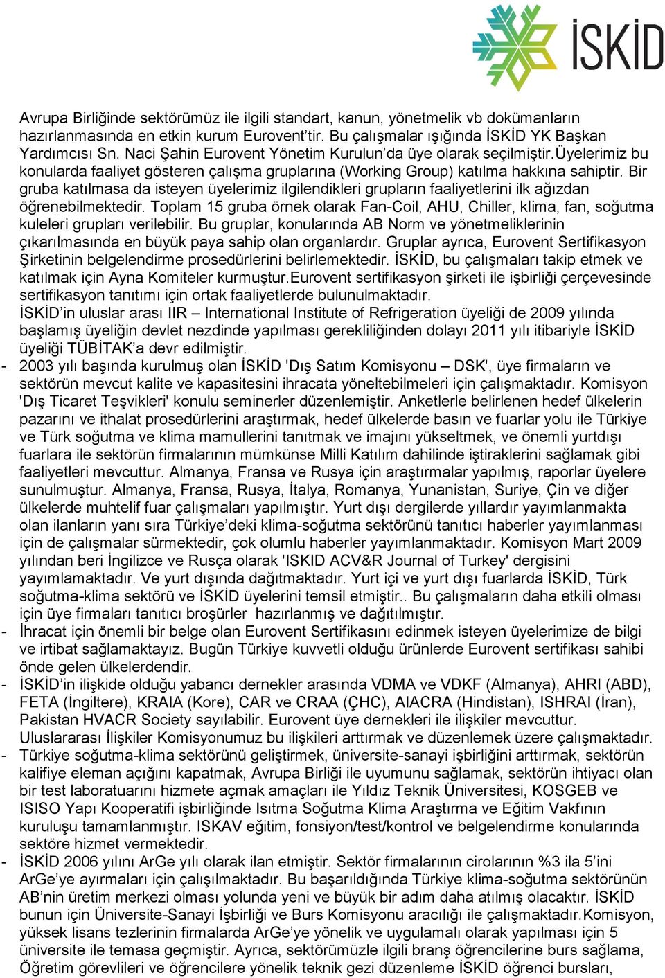 Bir gruba katılmasa da isteyen üyelerimiz ilgilendikleri grupların faaliyetlerini ilk ağızdan öğrenebilmektedir.