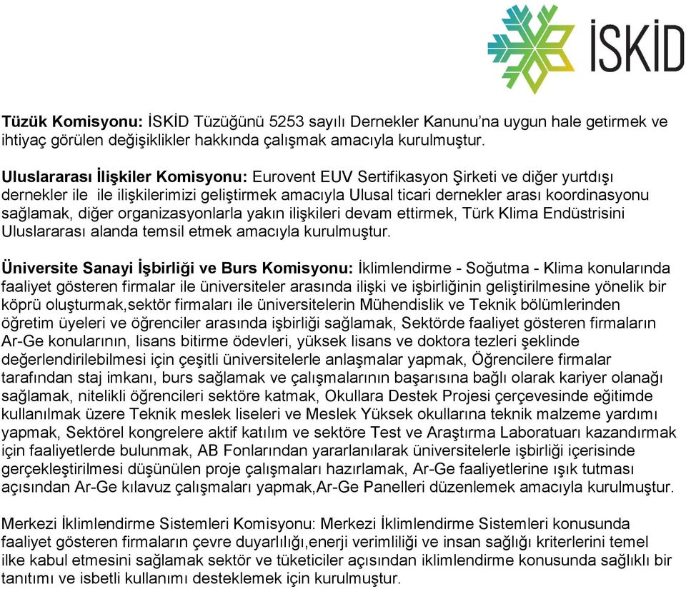 diğer organizasyonlarla yakın ilişkileri devam ettirmek, Türk Klima Endüstrisini Uluslararası alanda temsil etmek amacıyla kurulmuştur.