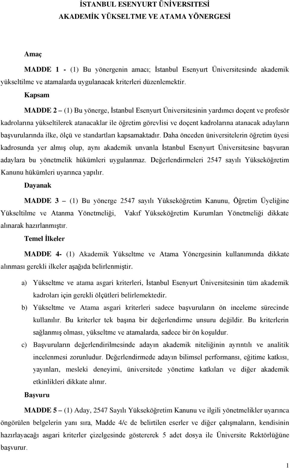 Kapsam MADDE 2 (1) Bu yönerge, İstanbul Esenyurt Üniversitesinin yardımcı doçent ve profesör kadrolarına yükseltilerek atanacaklar ile öğretim görevlisi ve doçent kadrolarına atanacak adayların