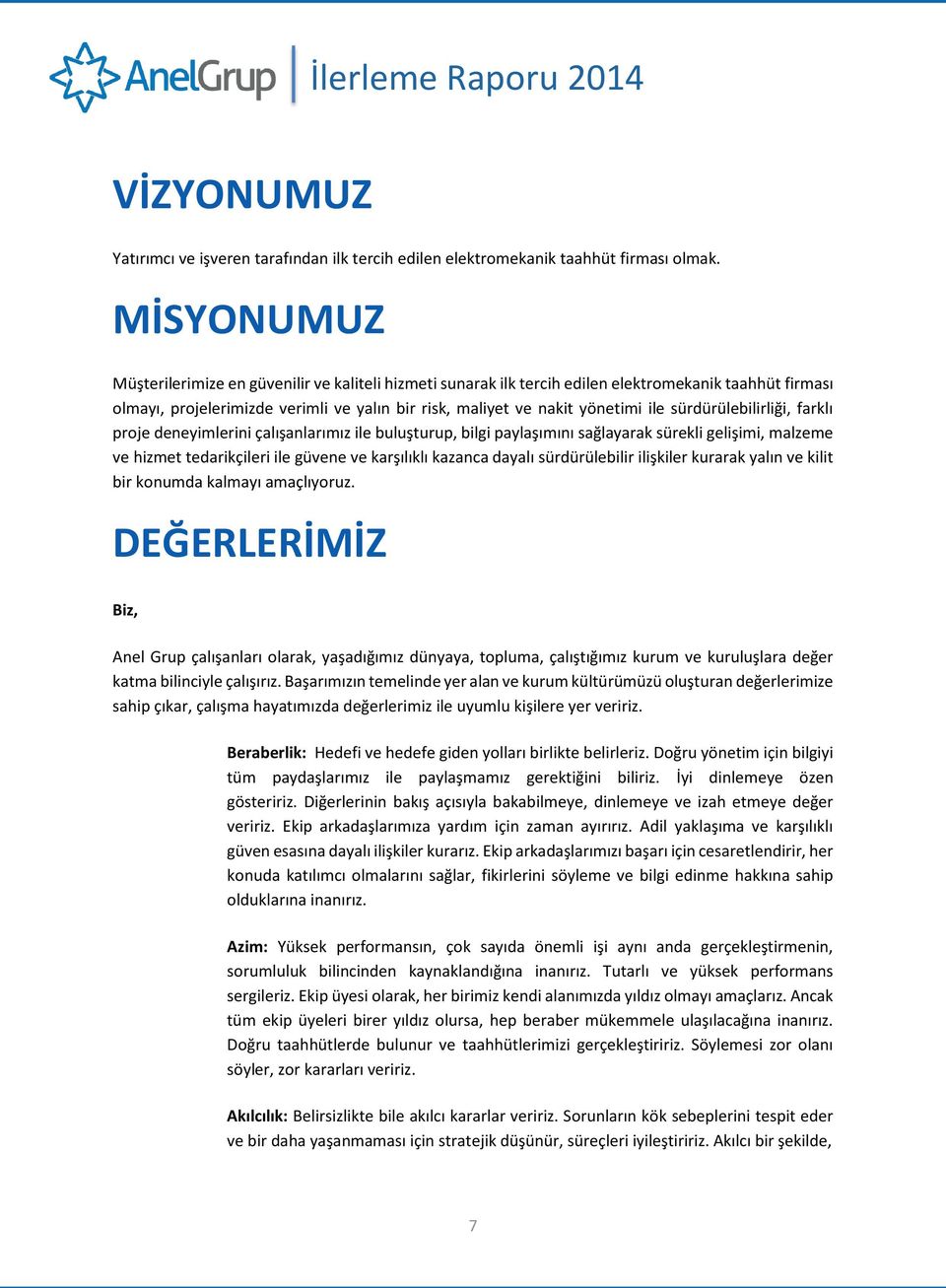 sürdürülebilirliği, farklı proje deneyimlerini çalışanlarımız ile buluşturup, bilgi paylaşımını sağlayarak sürekli gelişimi, malzeme ve hizmet tedarikçileri ile güvene ve karşılıklı kazanca dayalı