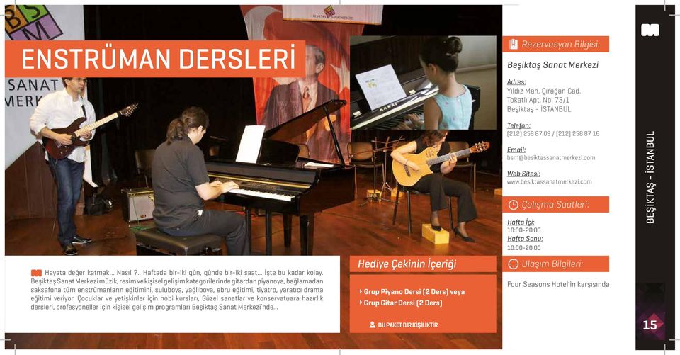 Beşiktaş Sanat Merkezi müzik, resim ve kişisel gelişim kategorilerinde gitardan piyanoya, bağlamadan saksafona tüm enstrümanların eğitimini, suluboya, yağlıboya, ebru eğitimi, tiyatro, yaratıcı drama