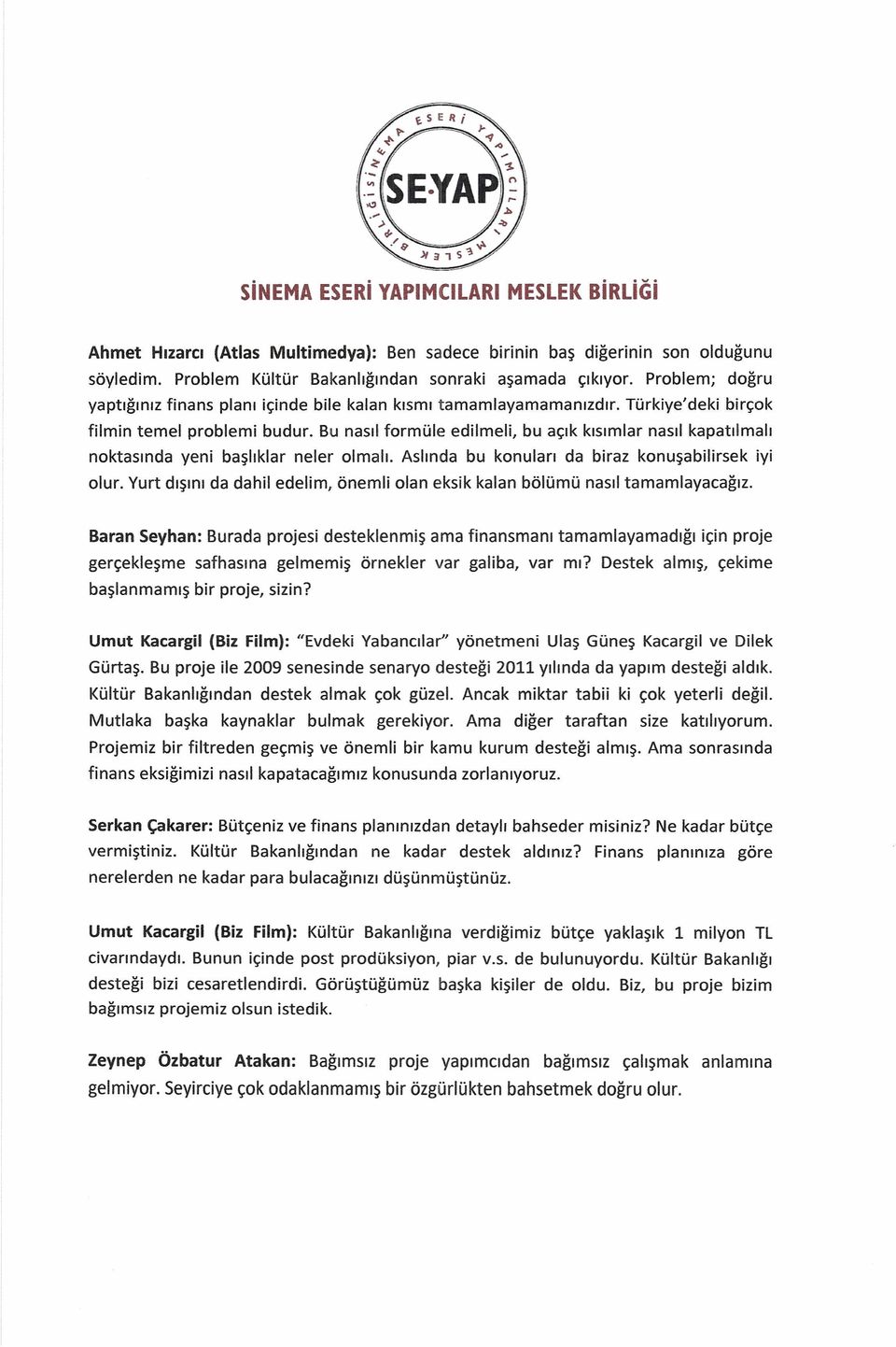 Bu nasıl formüle edilmeli, bu açık kısımlar nasıl kapatılmalı noktasında yeni başlıklar neler olmalı. Aslında bu konuları da biraz konuşabilirsek iyi olur.