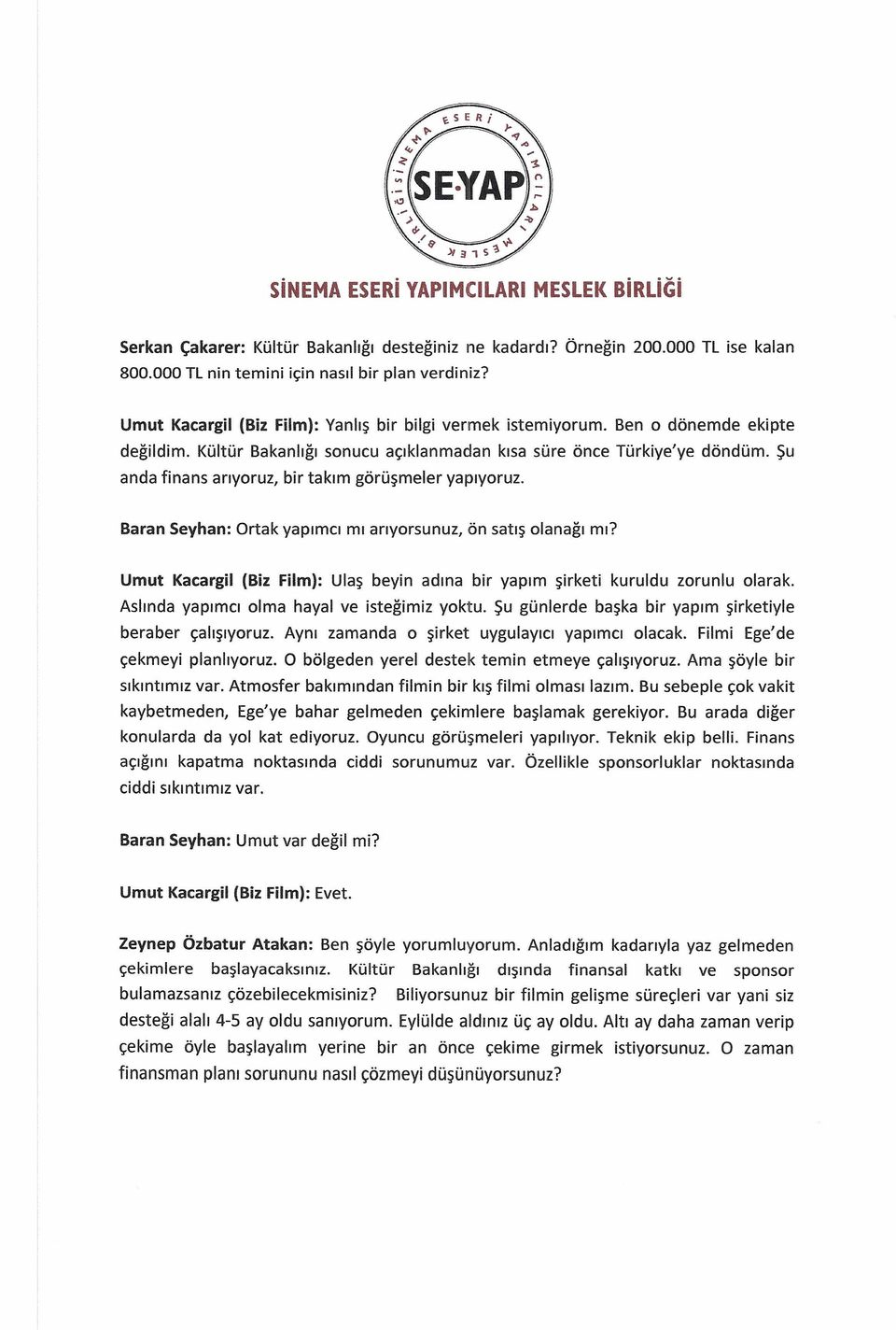 Baran Seyhan: Ortak yapımcı mı arıyorsunuz, ön satış olanağı mı? Umut Kacargil (Biz Film): Ulaş beyin adına bir yapım şirketi kuruldu zorunlu olarak. Aslında yapımcı olma hayal ve isteğimiz yoktu.