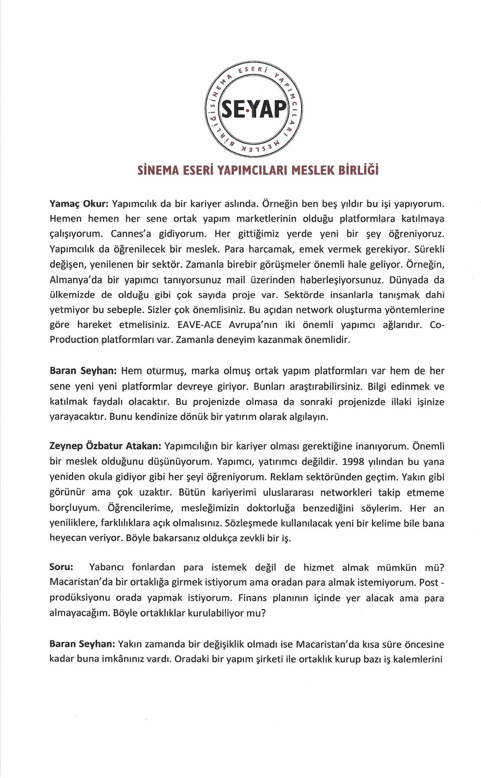 Zamanla birebir görüşmeler önemli hale geliyor. Örneğin, Almanya'da bir yapımcı tanıyorsunuz mail üzerinden haberleşiyorsunuz. Dünyada da ülkemizde de olduğu gibi çok sayıda proje var.