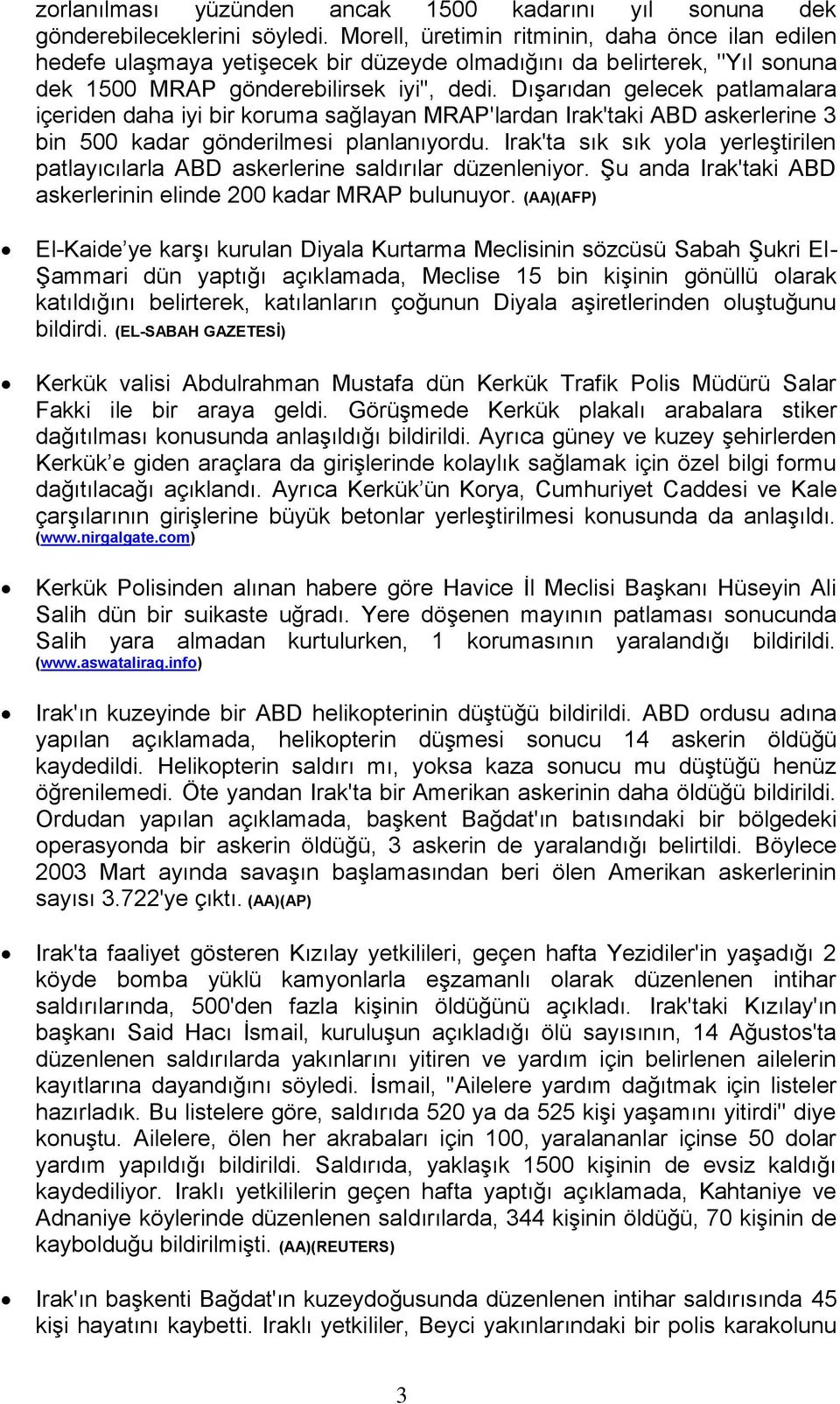 Dışarıdan gelecek patlamalara içeriden daha iyi bir koruma sağlayan MRAP'lardan Irak'taki ABD askerlerine 3 bin 500 kadar gönderilmesi planlanıyordu.