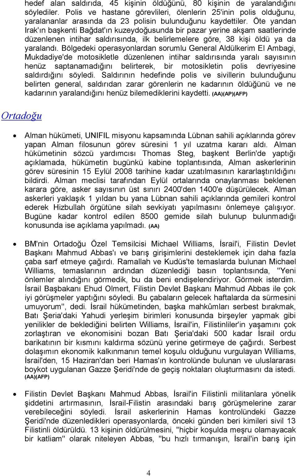 Öte yandan Irak'ın başkenti Bağdat'ın kuzeydoğusunda bir pazar yerine akşam saatlerinde düzenlenen intihar saldırısında, ilk belirlemelere göre, 38 kişi öldü ya da yaralandı.