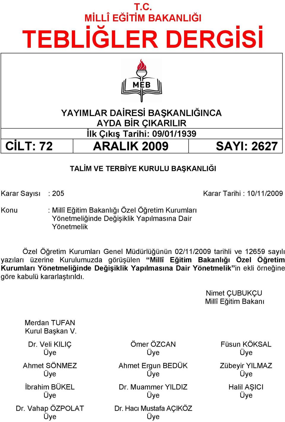 tarihli ve 12659 sayılı yazıları üzerine Kurulumuzda görüşülen Millî Eğitim Bakanlığı Özel Öğretim Kurumları Yönetmeliğinde Değişiklik Yapılmasına Dair Yönetmelik in ekli örneğine göre kabulü