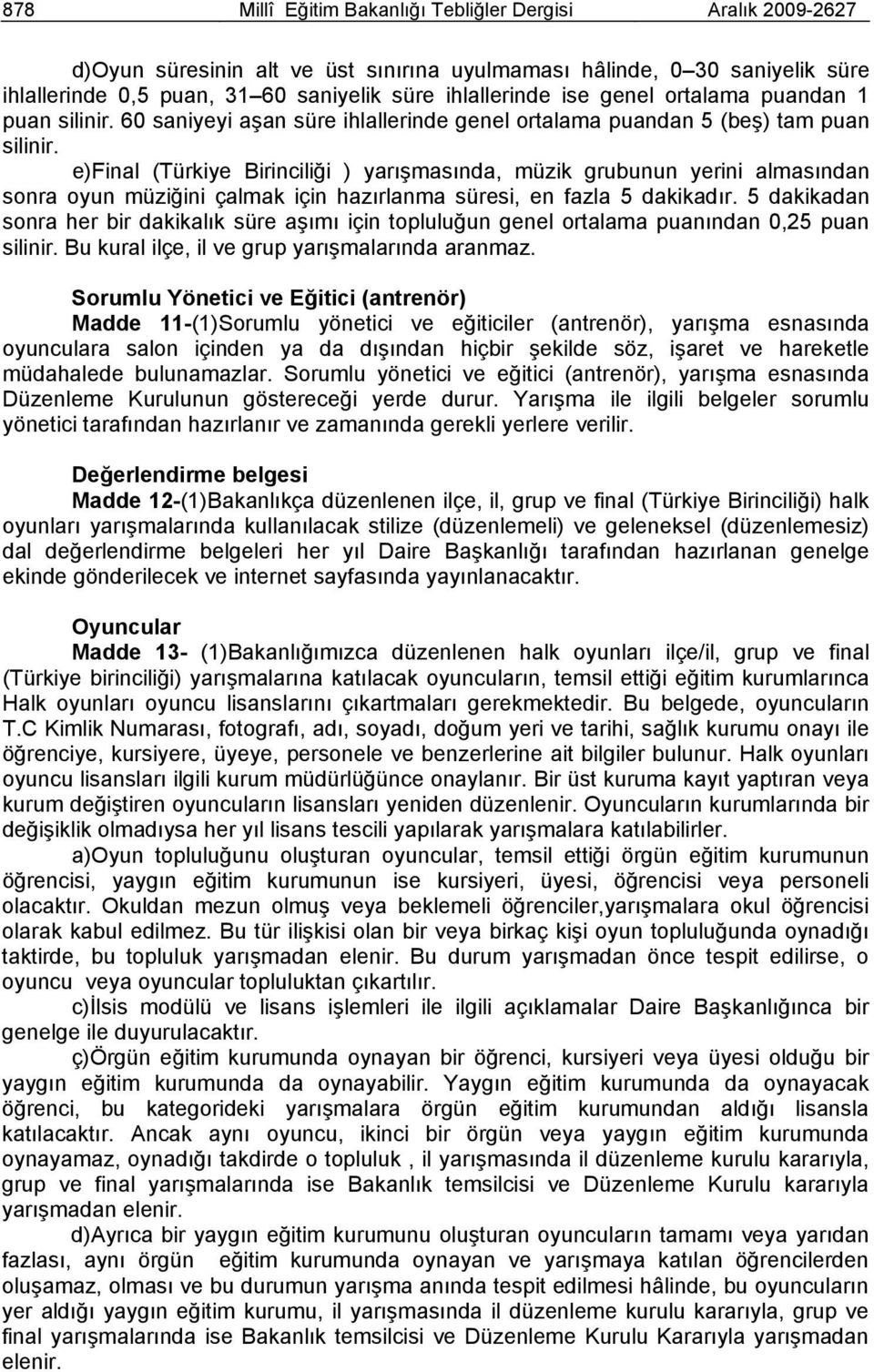 e)final (Türkiye Birinciliği ) yarışmasında, müzik grubunun yerini almasından sonra oyun müziğini çalmak için hazırlanma süresi, en fazla 5 dakikadır.