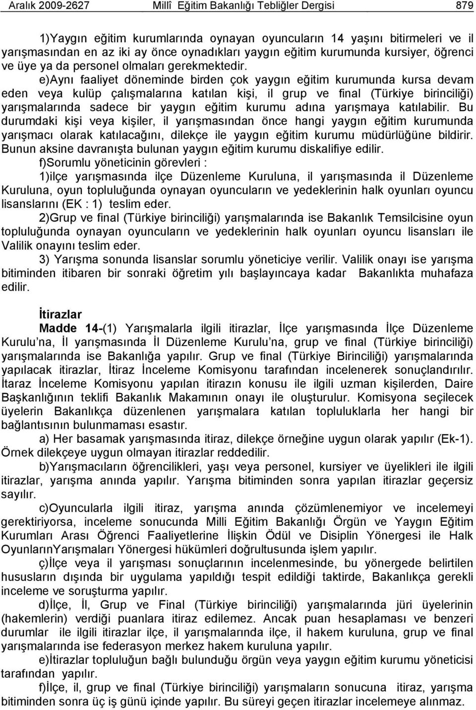 e)aynı faaliyet döneminde birden çok yaygın eğitim kurumunda kursa devam eden veya kulüp çalışmalarına katılan kişi, il grup ve final (Türkiye birinciliği) yarışmalarında sadece bir yaygın eğitim