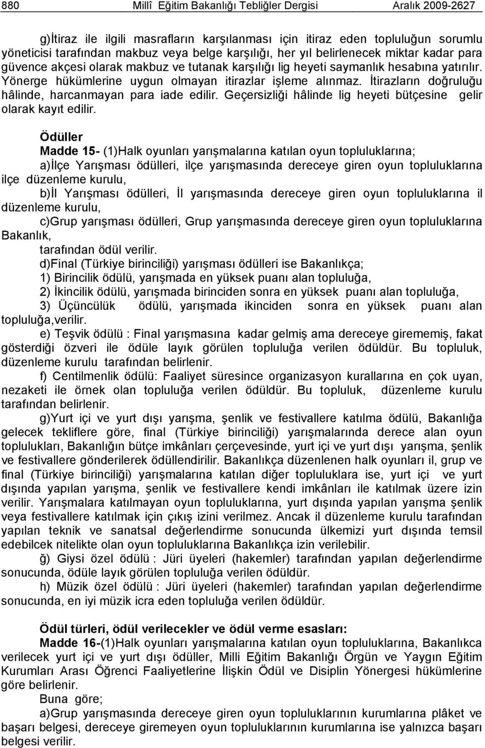 İtirazların doğruluğu hâlinde, harcanmayan para iade edilir. Geçersizliği hâlinde lig heyeti bütçesine gelir olarak kayıt edilir.