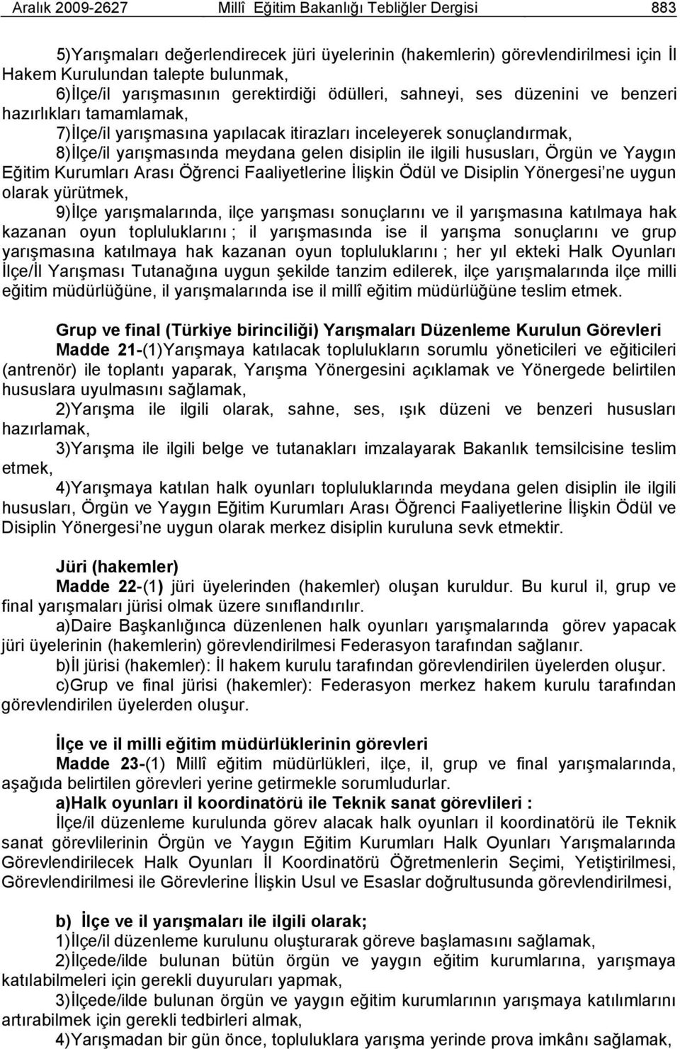 gelen disiplin ile ilgili hususları, Örgün ve Yaygın Eğitim Kurumları Arası Öğrenci Faaliyetlerine İlişkin Ödül ve Disiplin Yönergesi ne uygun olarak yürütmek, 9)İlçe yarışmalarında, ilçe yarışması