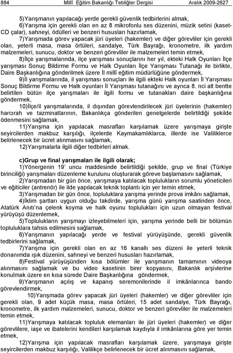 sandalye, Türk Bayrağı, kronometre, ilk yardım malzemeleri, sunucu, doktor ve benzeri görevliler ile malzemeleri temin etmek, 8)İlçe yarışmalarında, ilçe yarışması sonuçlarını her yıl, ekteki Halk