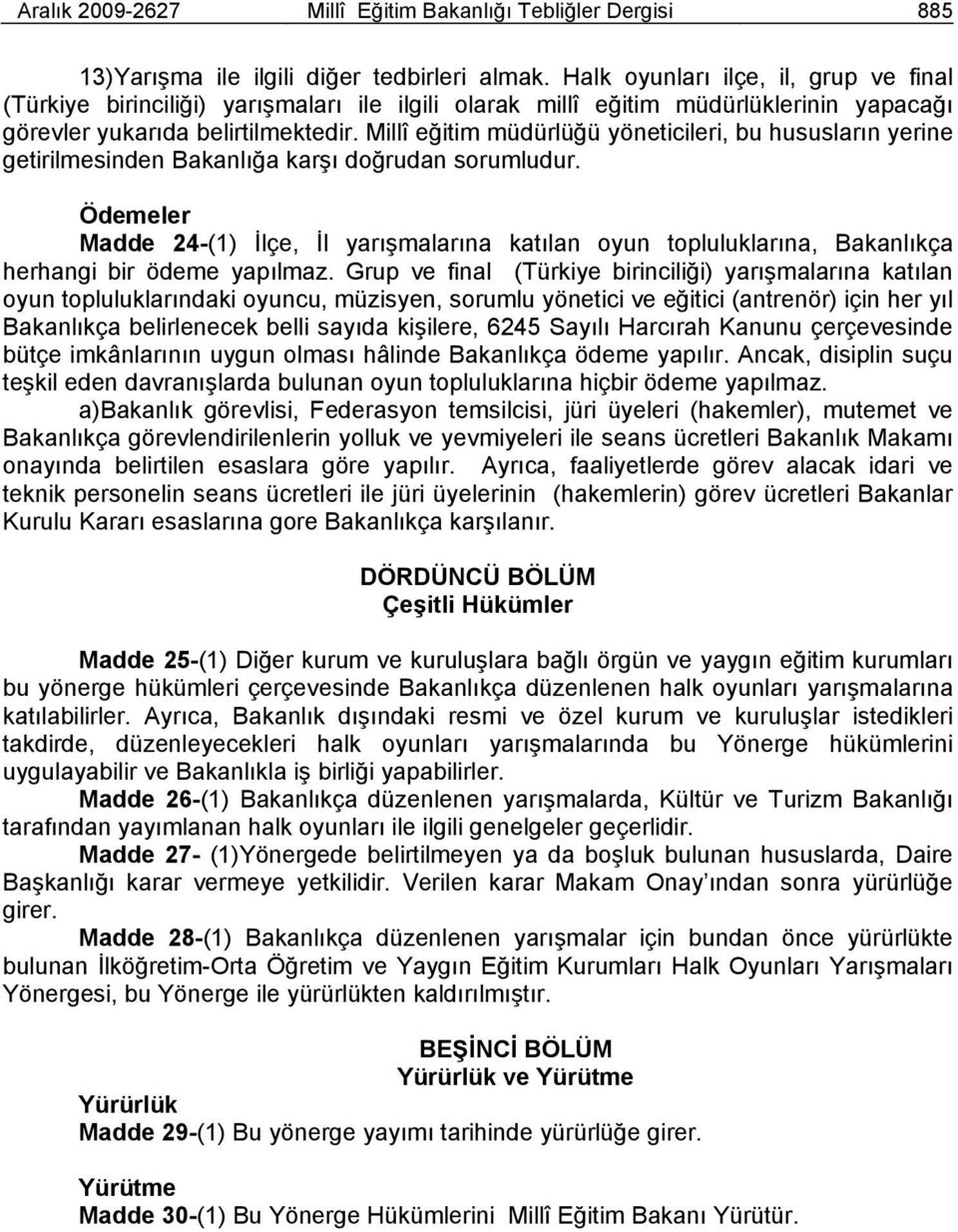 Millî eğitim müdürlüğü yöneticileri, bu hususların yerine getirilmesinden Bakanlığa karşı doğrudan sorumludur.