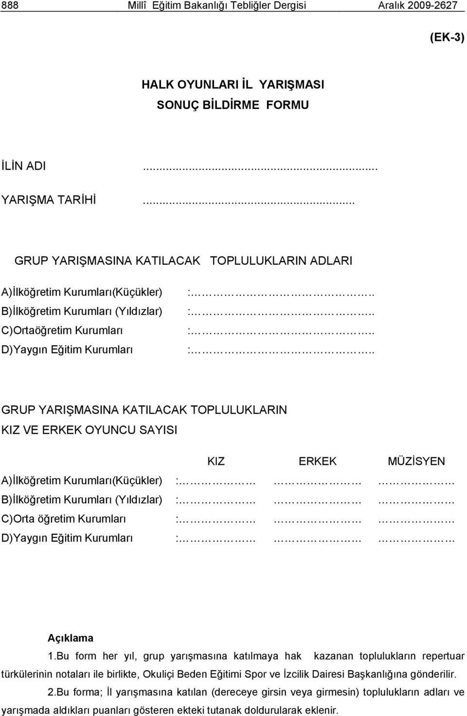 . :.. :.. :.. GRUP YARIŞMASINA KATILACAK TOPLULUKLARIN KIZ VE ERKEK OYUNCU SAYISI KIZ ERKEK MÜZİSYEN A)İlköğretim Kurumları(Küçükler) : B)İlköğretim Kurumları (Yıldızlar) : C)Orta öğretim Kurumları :